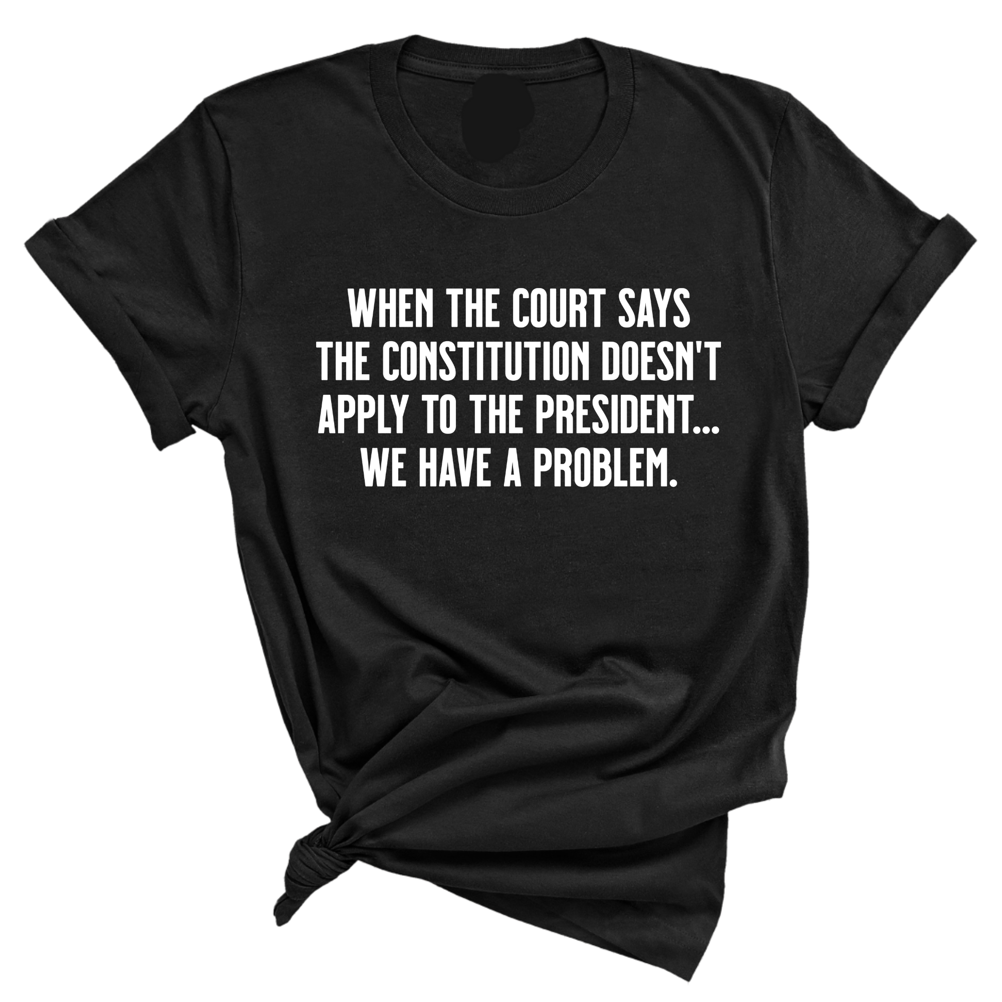 When the Court says the Constitution doesn’t apply to the President. We have a problem Unisex Tee-T-Shirt-The Original God Ain't Petty But I Am