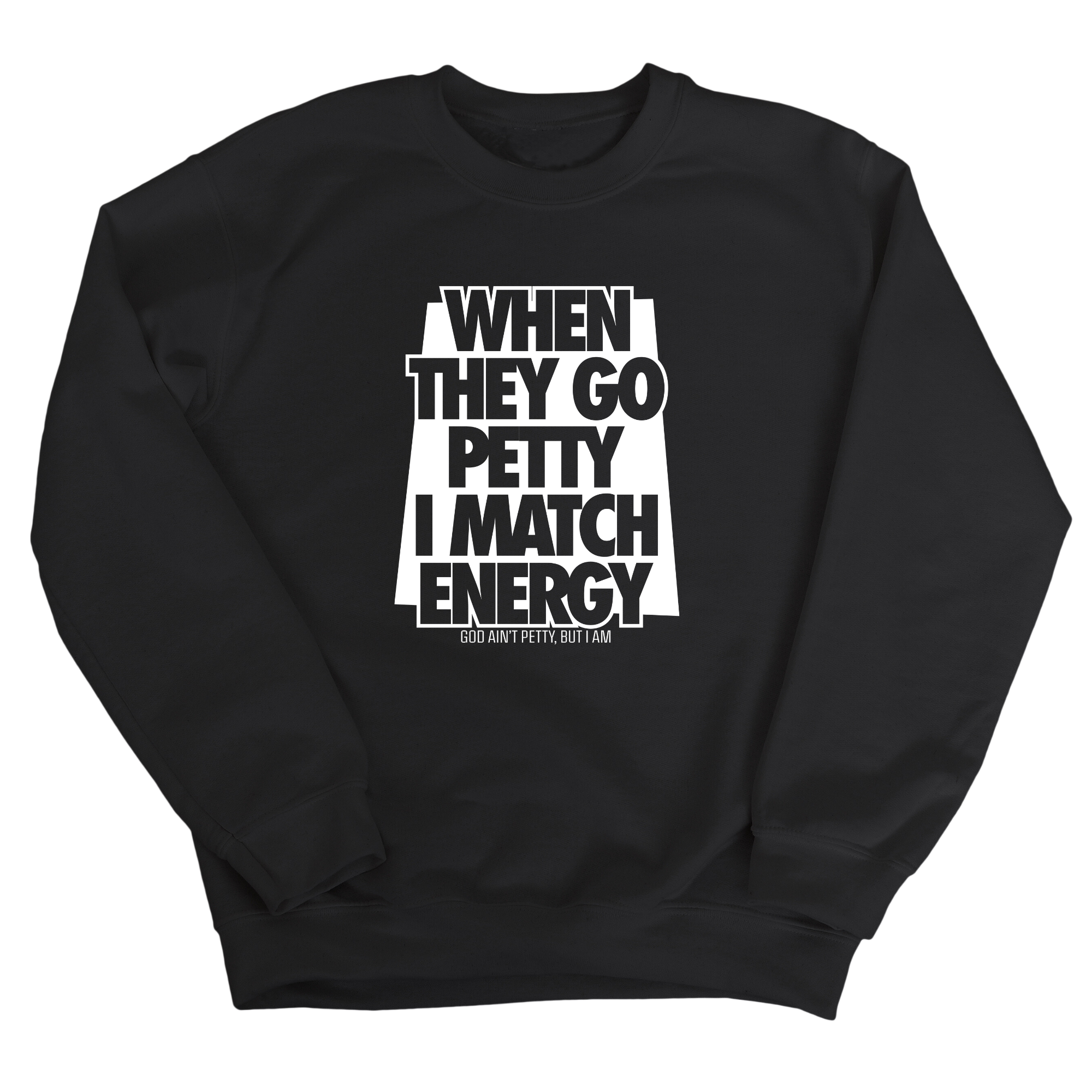 When they go petty I match energy Unisex Sweatshirt-Sweatshirt-The Original God Ain't Petty But I Am