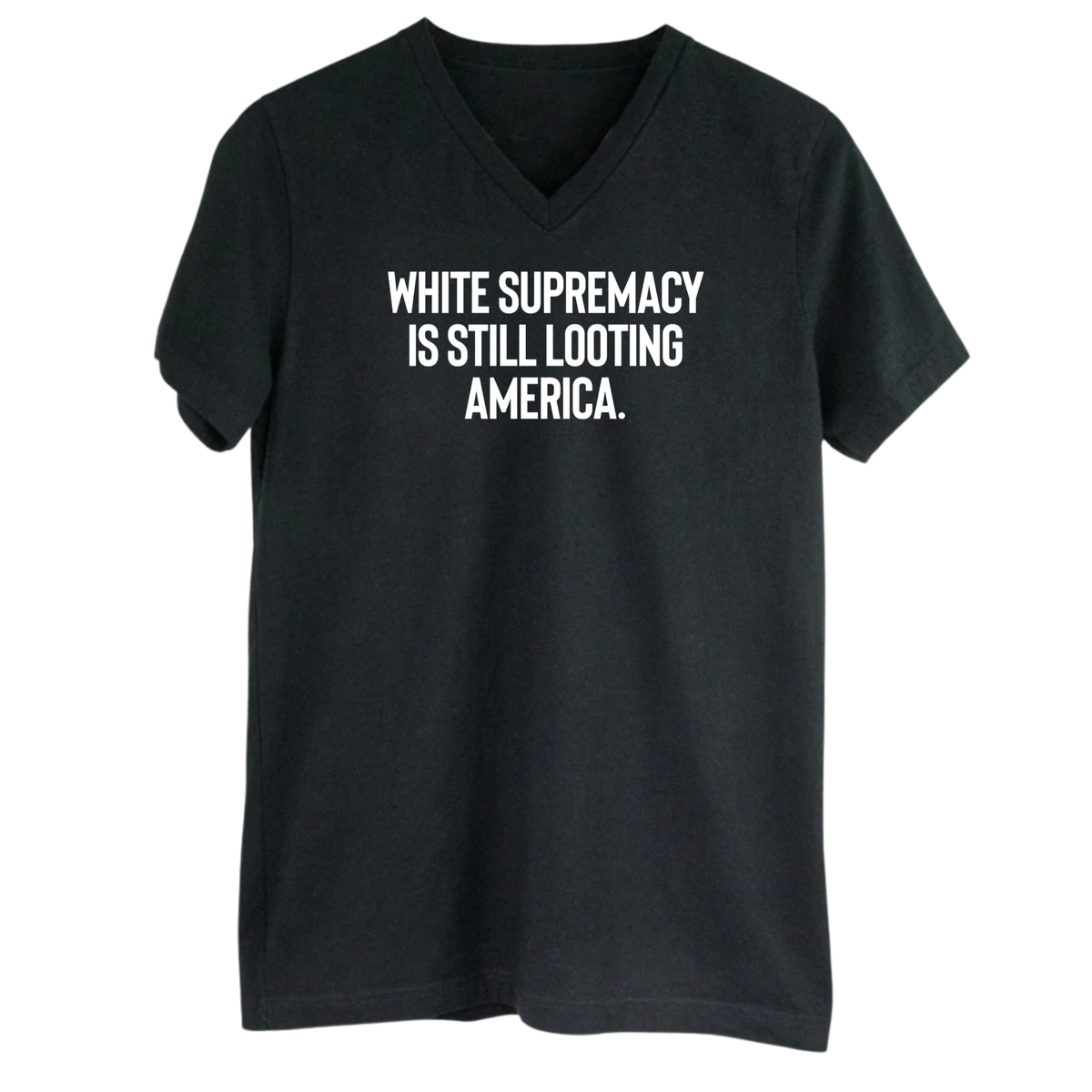 White Supremacy Is Still Looting America *BLACK V-NECK* Unisex Tee-T-Shirt-The Original God Ain't Petty But I Am