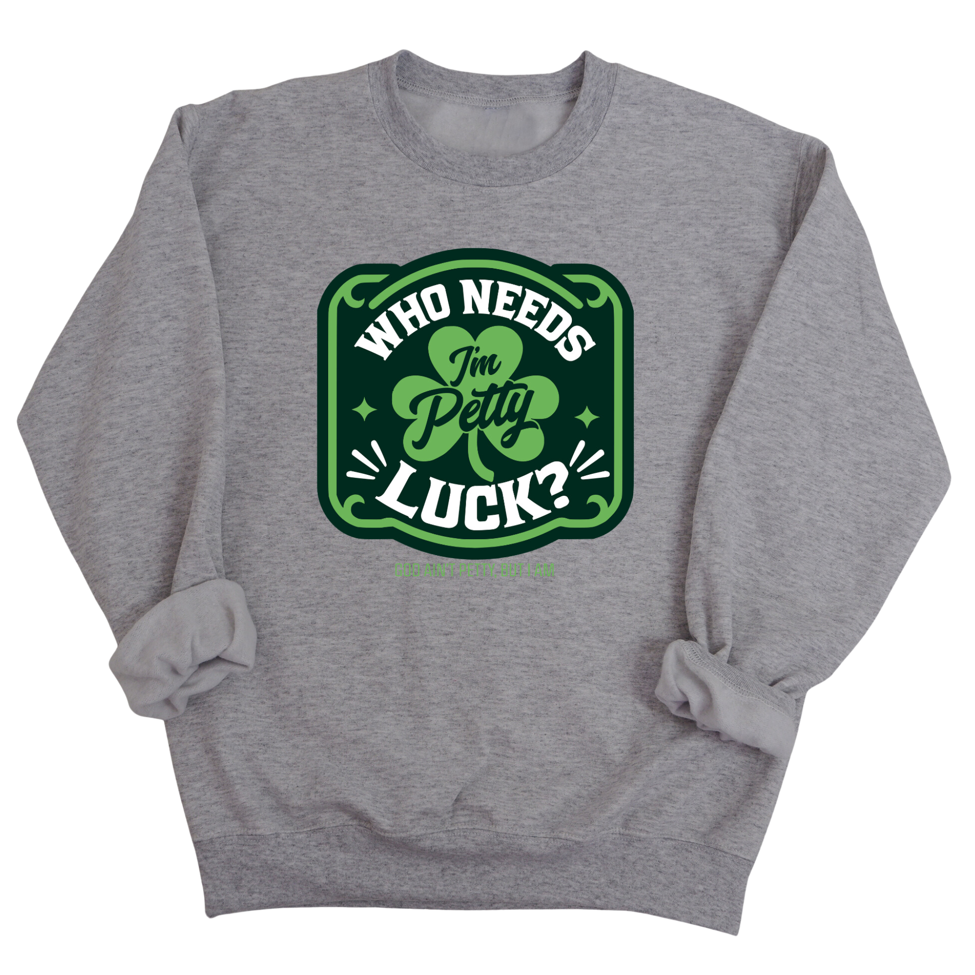 Who Needs Luck, I'm Petty Unisex Sweatshirt-Sweatshirt-The Original God Ain't Petty But I Am