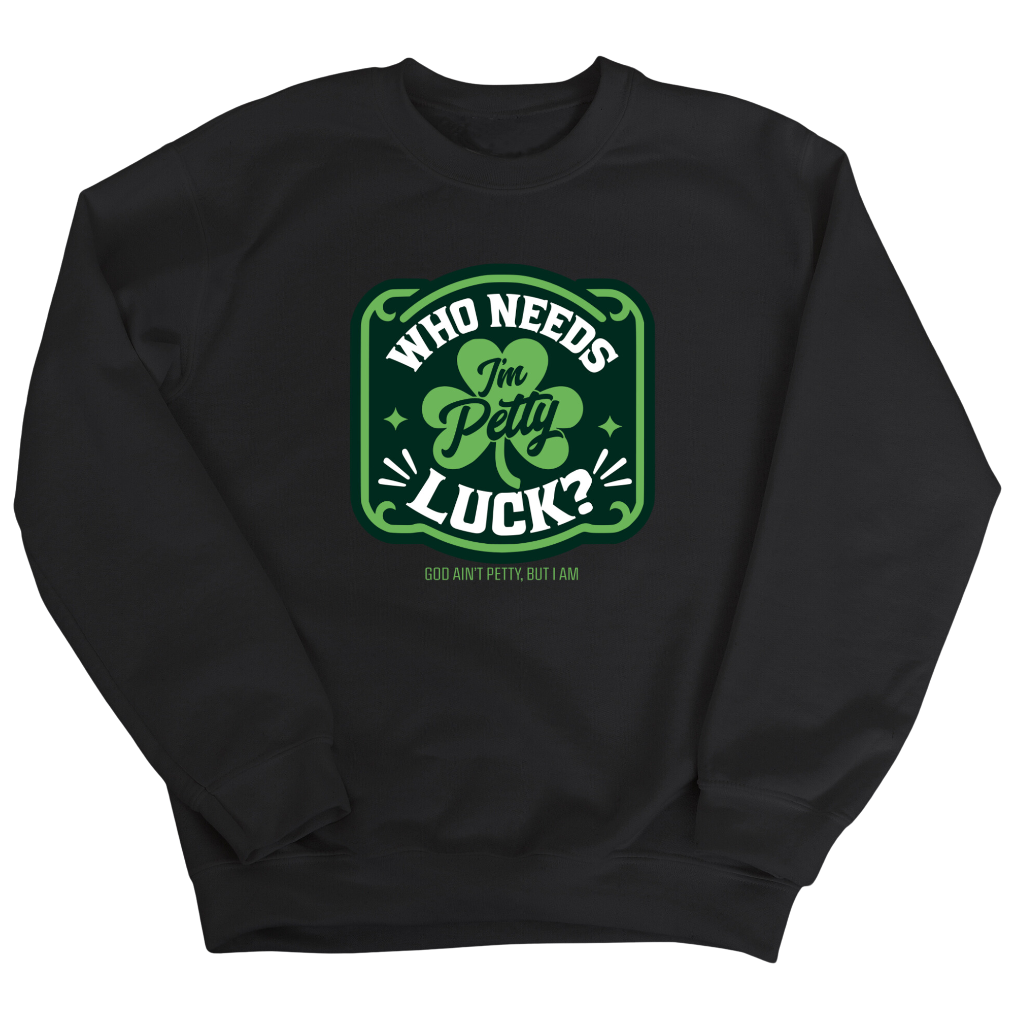 Who Needs Luck, I'm Petty Unisex Sweatshirt-Sweatshirt-The Original God Ain't Petty But I Am