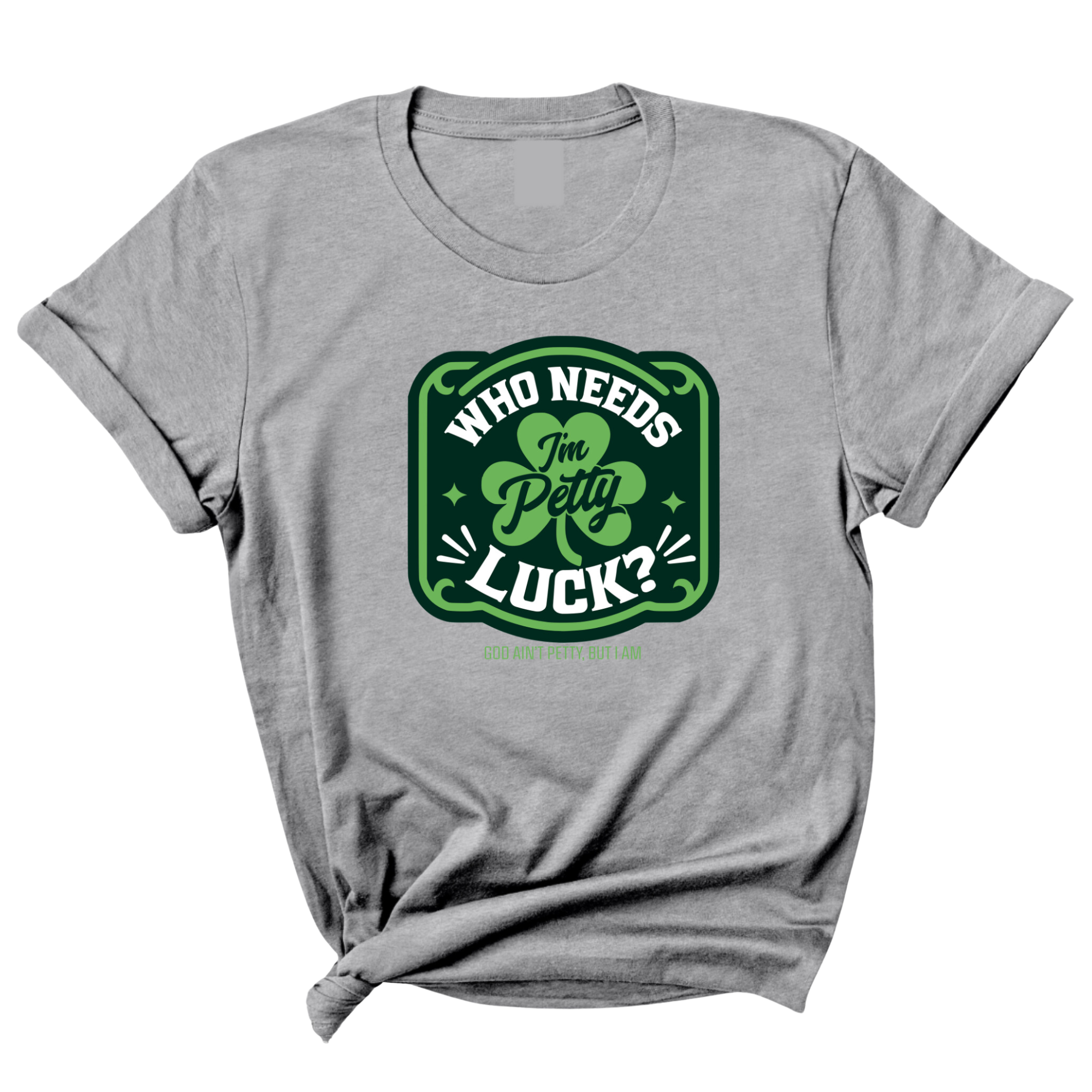 Who Needs Luck I'm Petty Unisex Tee-T-Shirt-The Original God Ain't Petty But I Am