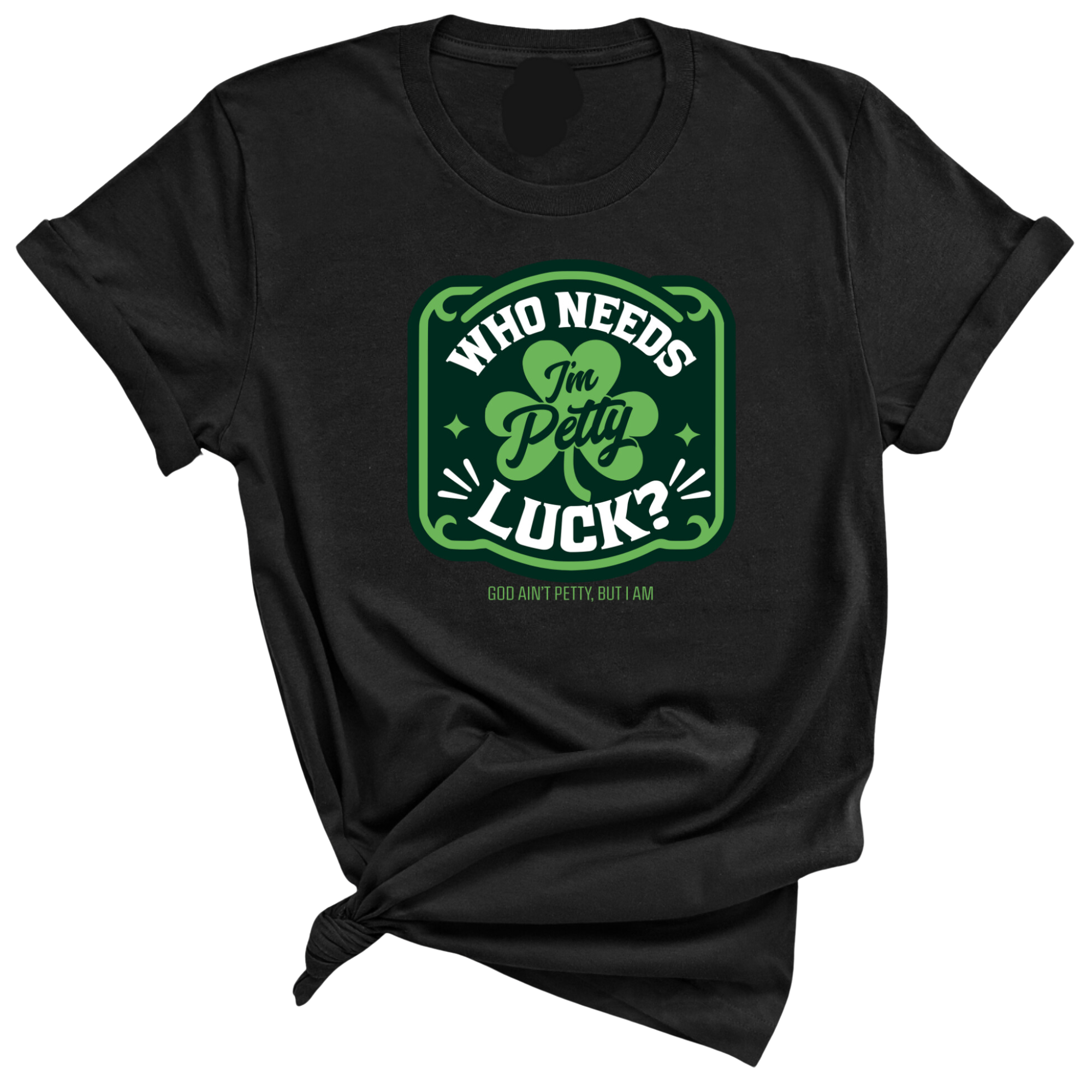 Who Needs Luck I'm Petty Unisex Tee-T-Shirt-The Original God Ain't Petty But I Am