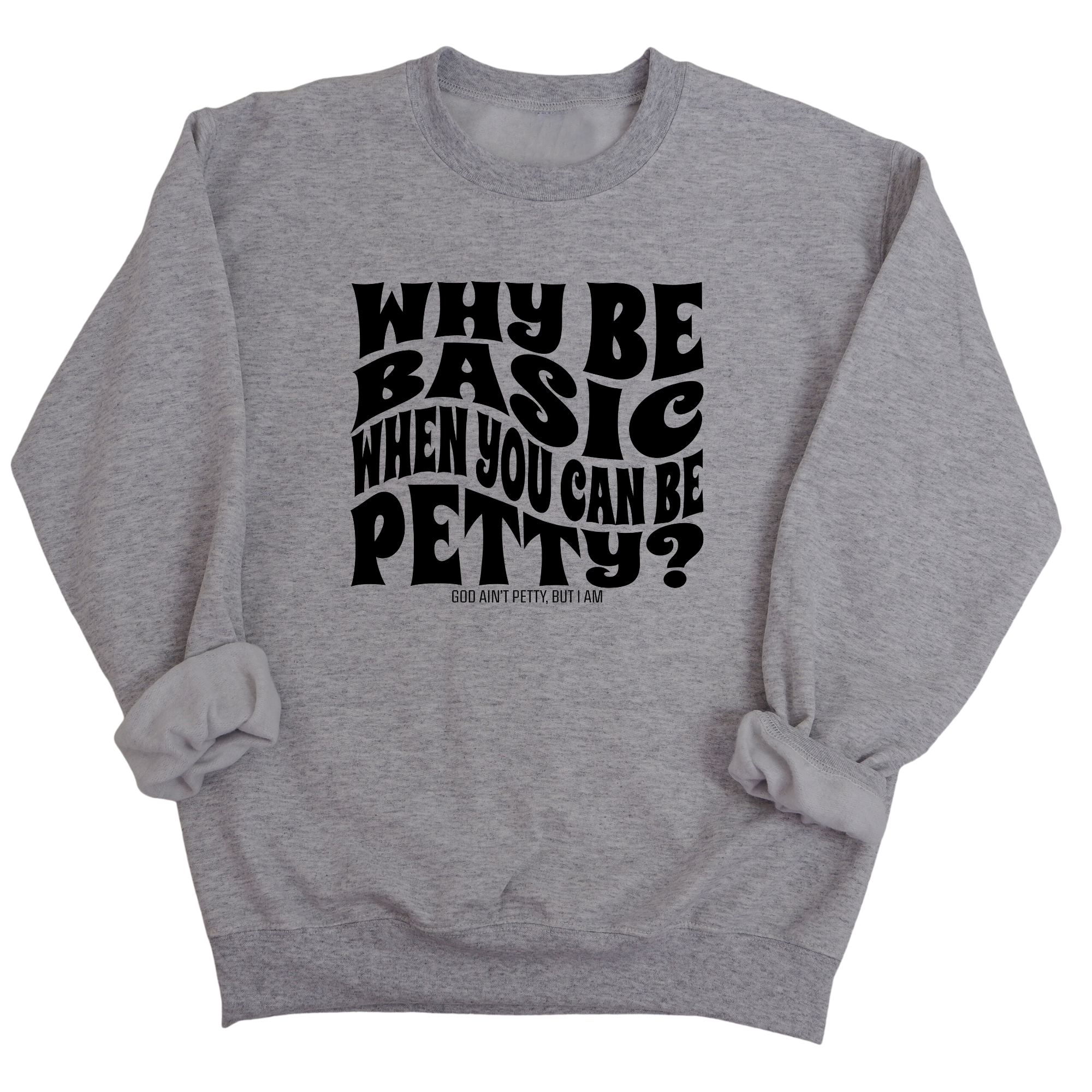 Why be basic when you can be petty Unisex Sweatshirt-Sweatshirt-The Original God Ain't Petty But I Am
