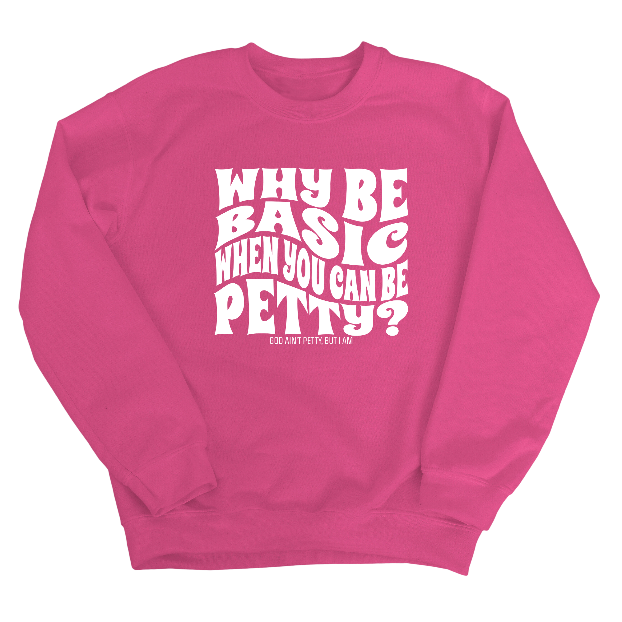 Why be basic when you can be petty Unisex Sweatshirt-Sweatshirt-The Original God Ain't Petty But I Am