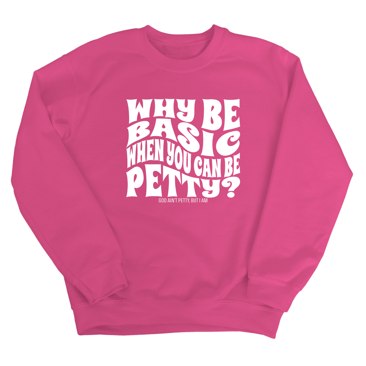 Why be basic when you can be petty Unisex Sweatshirt-Sweatshirt-The Original God Ain't Petty But I Am
