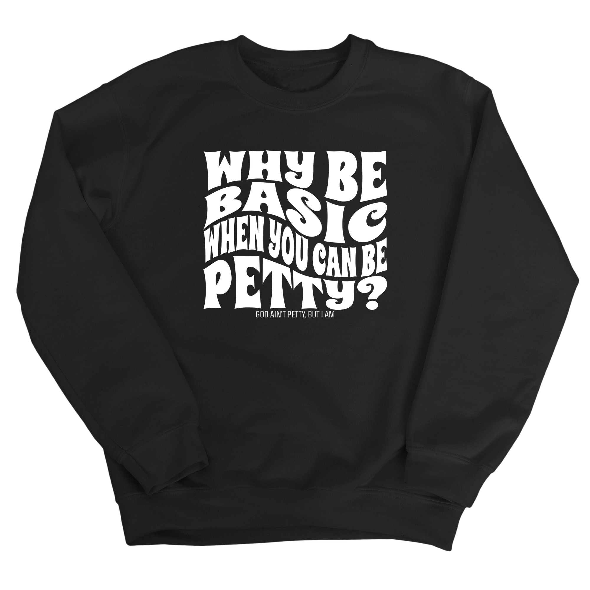 Why be basic when you can be petty Unisex Sweatshirt-Sweatshirt-The Original God Ain't Petty But I Am