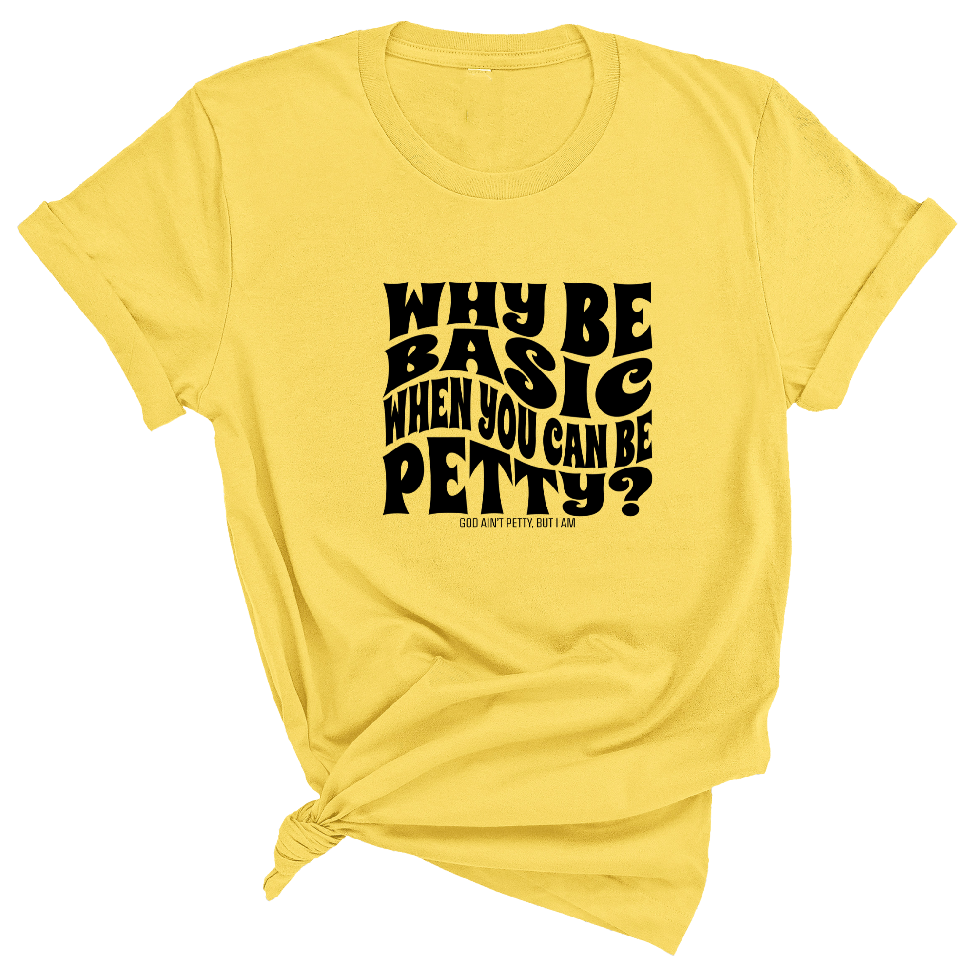Why be basic when you can be petty Unisex Tee-T-Shirt-The Original God Ain't Petty But I Am
