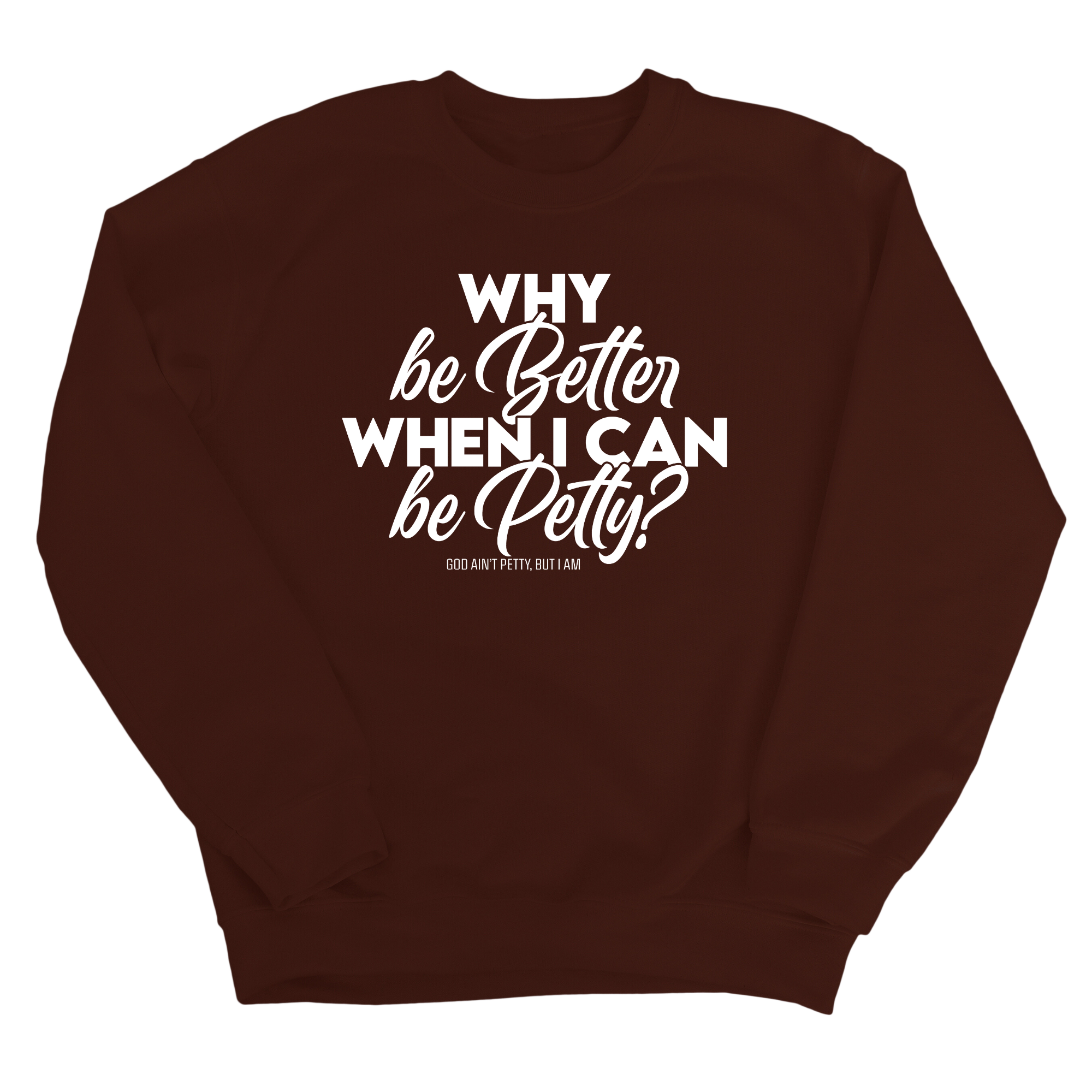 Why be better when I can be petty Unisex Sweatshirt-Sweatshirt-The Original God Ain't Petty But I Am