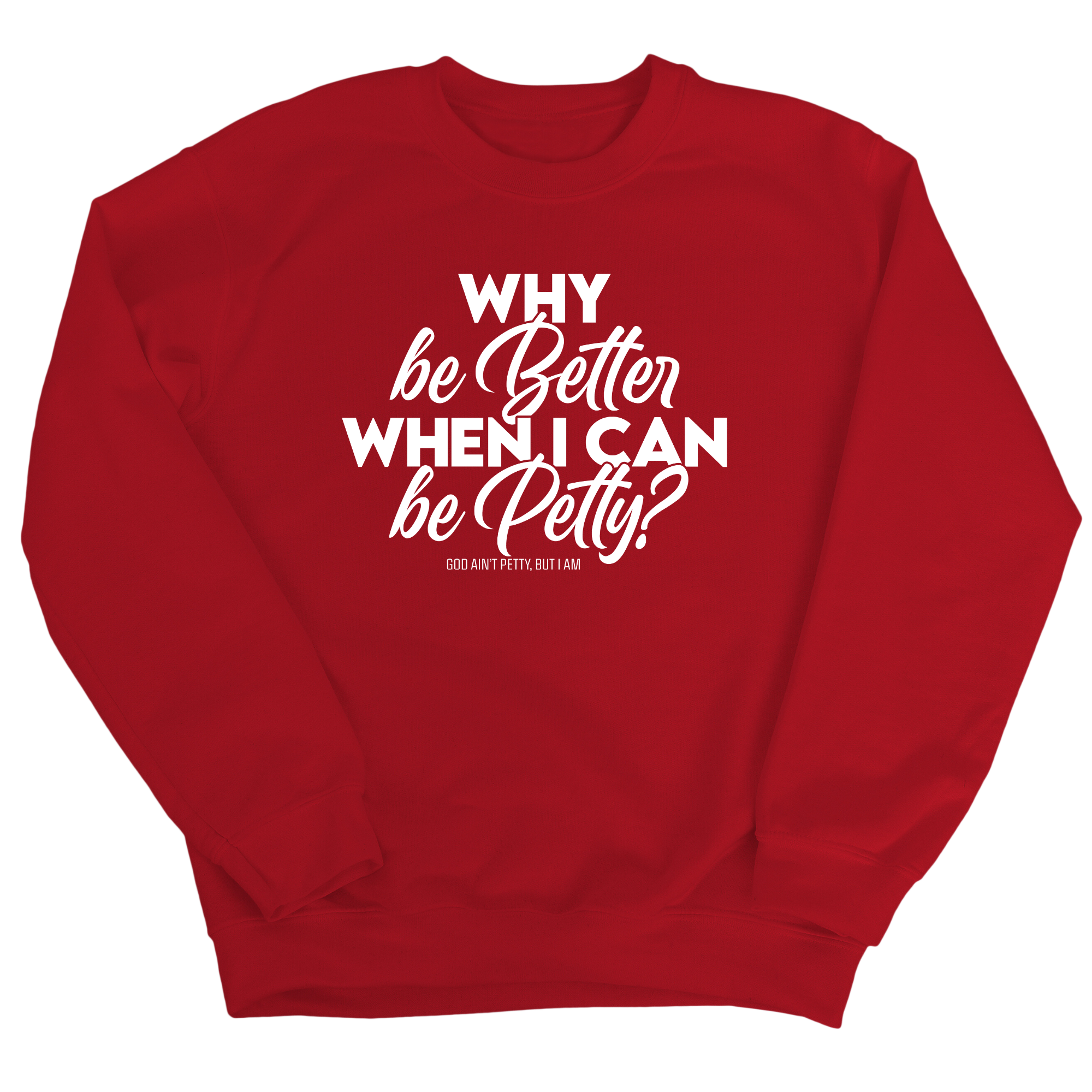 Why be better when I can be petty Unisex Sweatshirt-Sweatshirt-The Original God Ain't Petty But I Am
