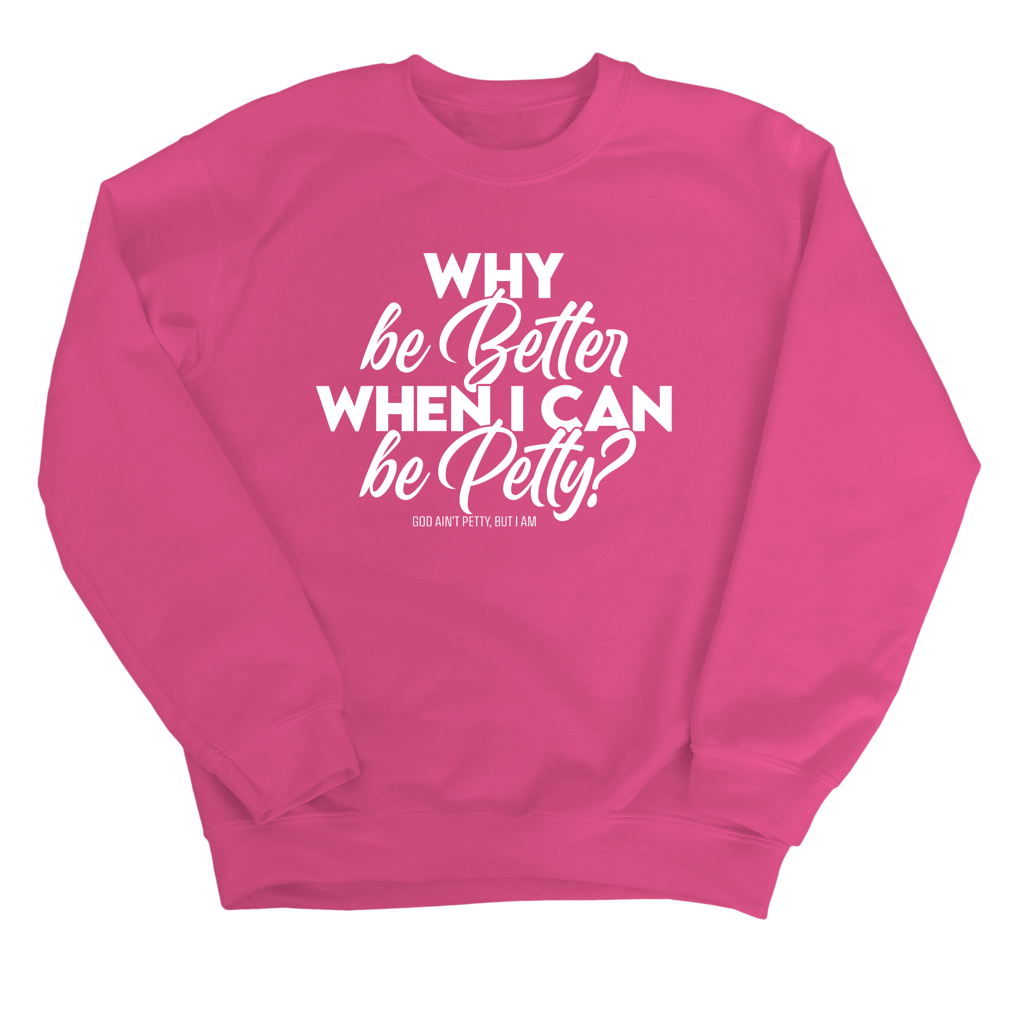 Why be better when I can be petty Unisex Sweatshirt-Sweatshirt-The Original God Ain't Petty But I Am