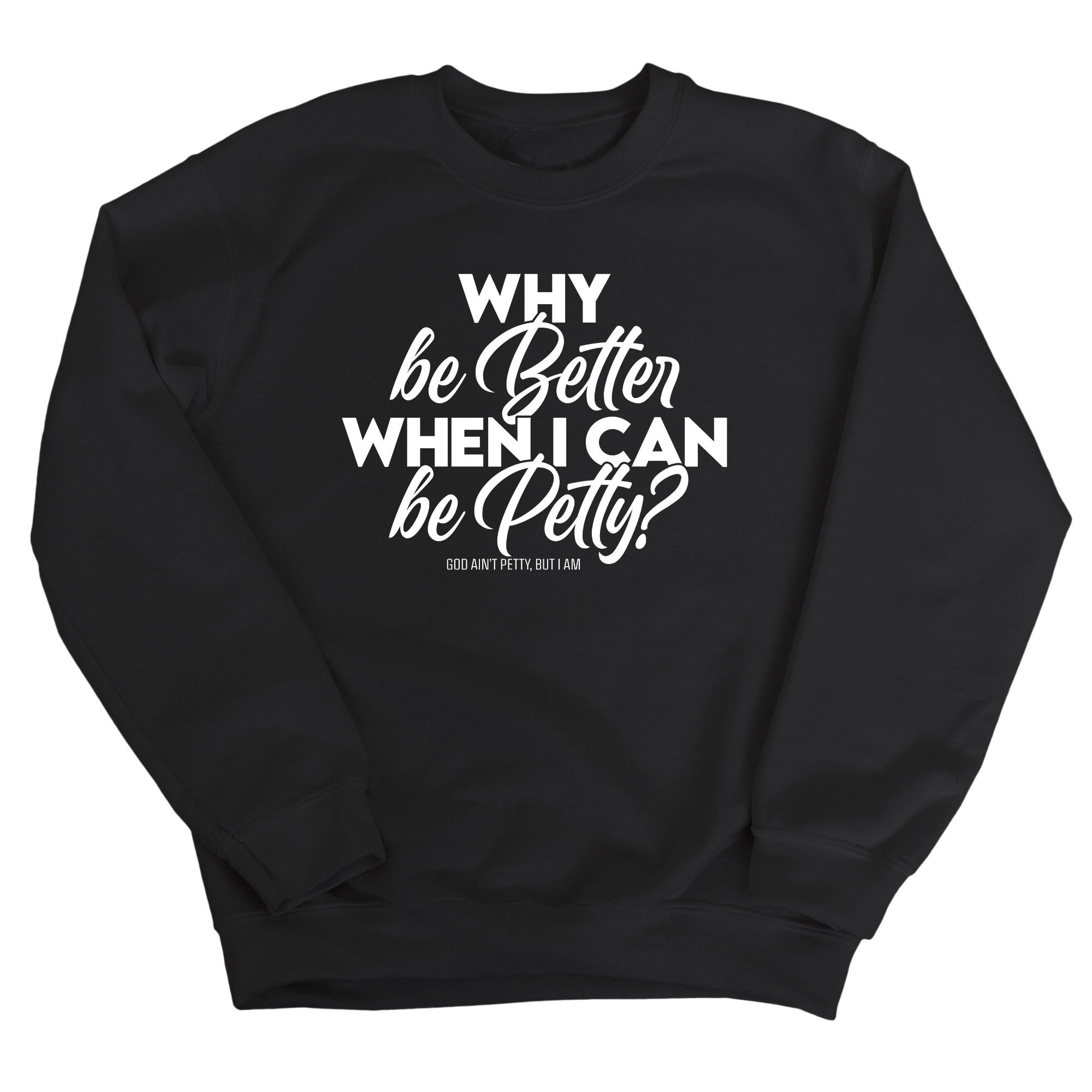 Why be better when I can be petty Unisex Sweatshirt-Sweatshirt-The Original God Ain't Petty But I Am