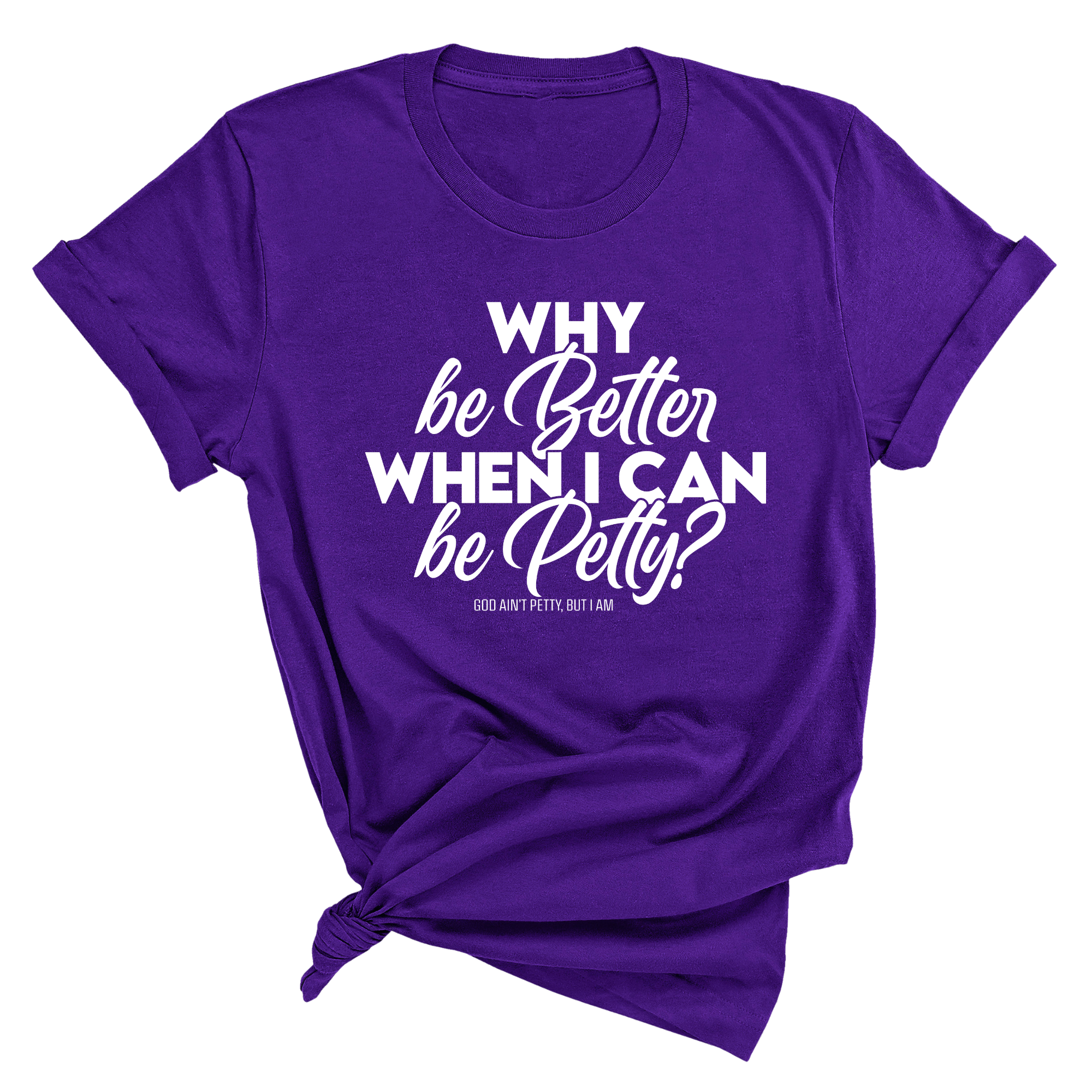 Why be better when I can be petty Unisex Tee-T-Shirt-The Original God Ain't Petty But I Am