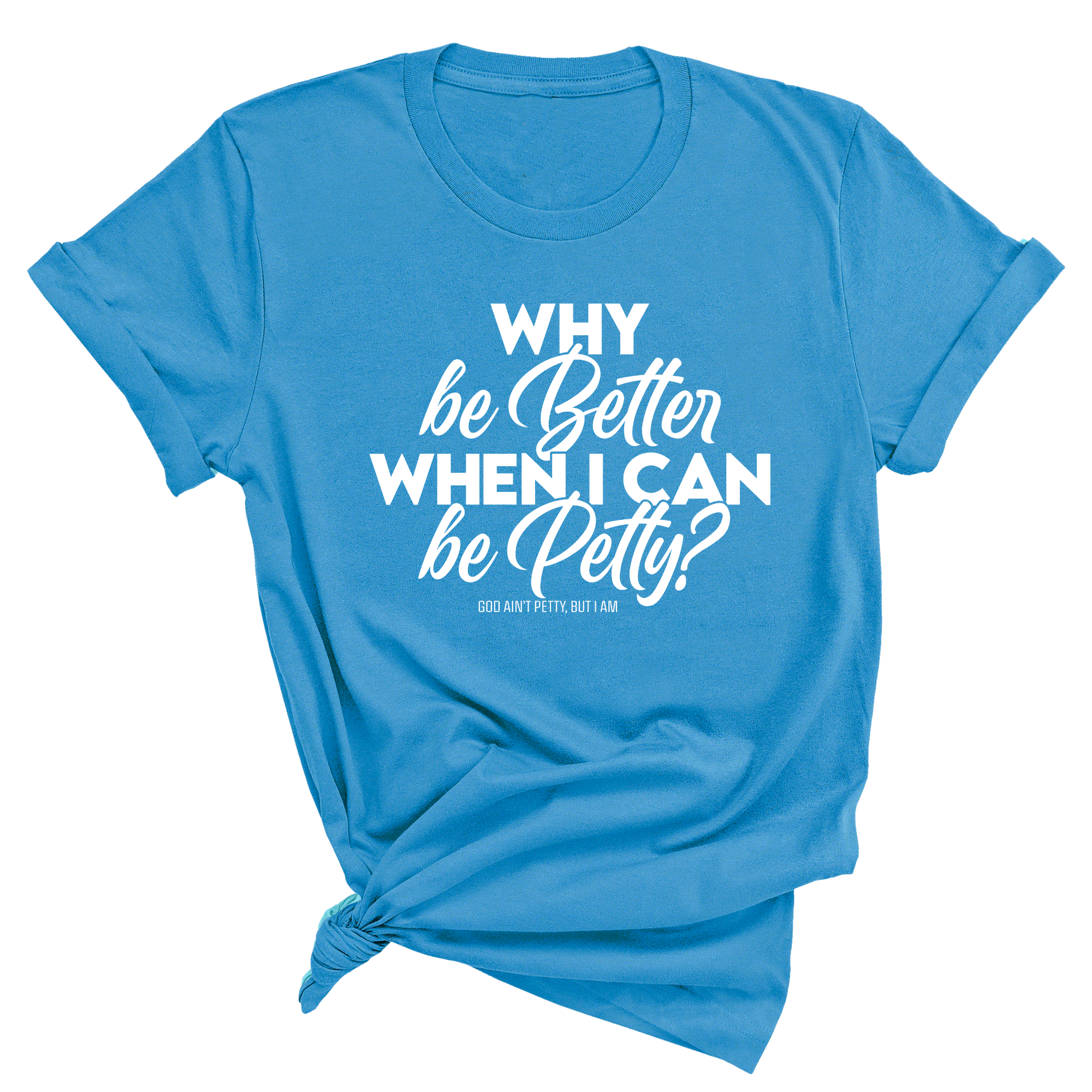 Why be better when I can be petty Unisex Tee-T-Shirt-The Original God Ain't Petty But I Am