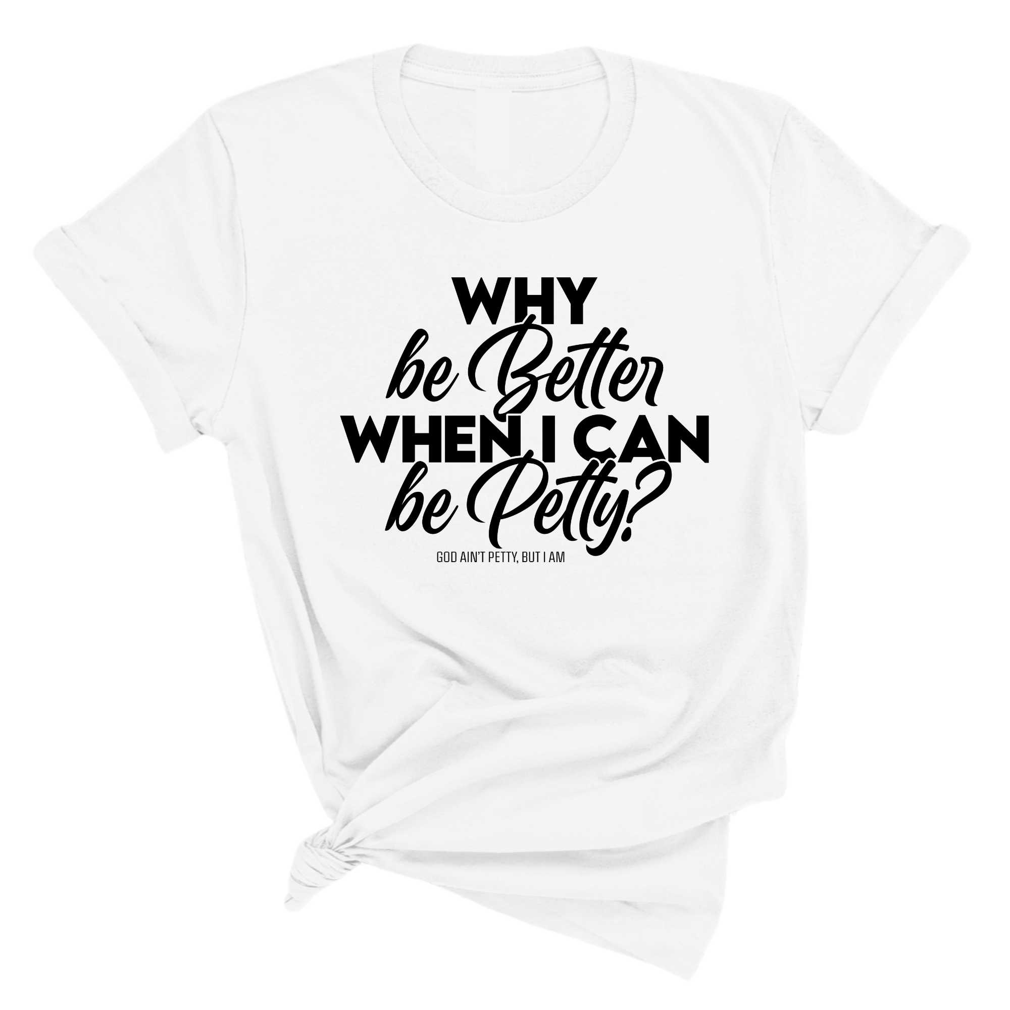 Why be better when I can be petty Unisex Tee-T-Shirt-The Original God Ain't Petty But I Am