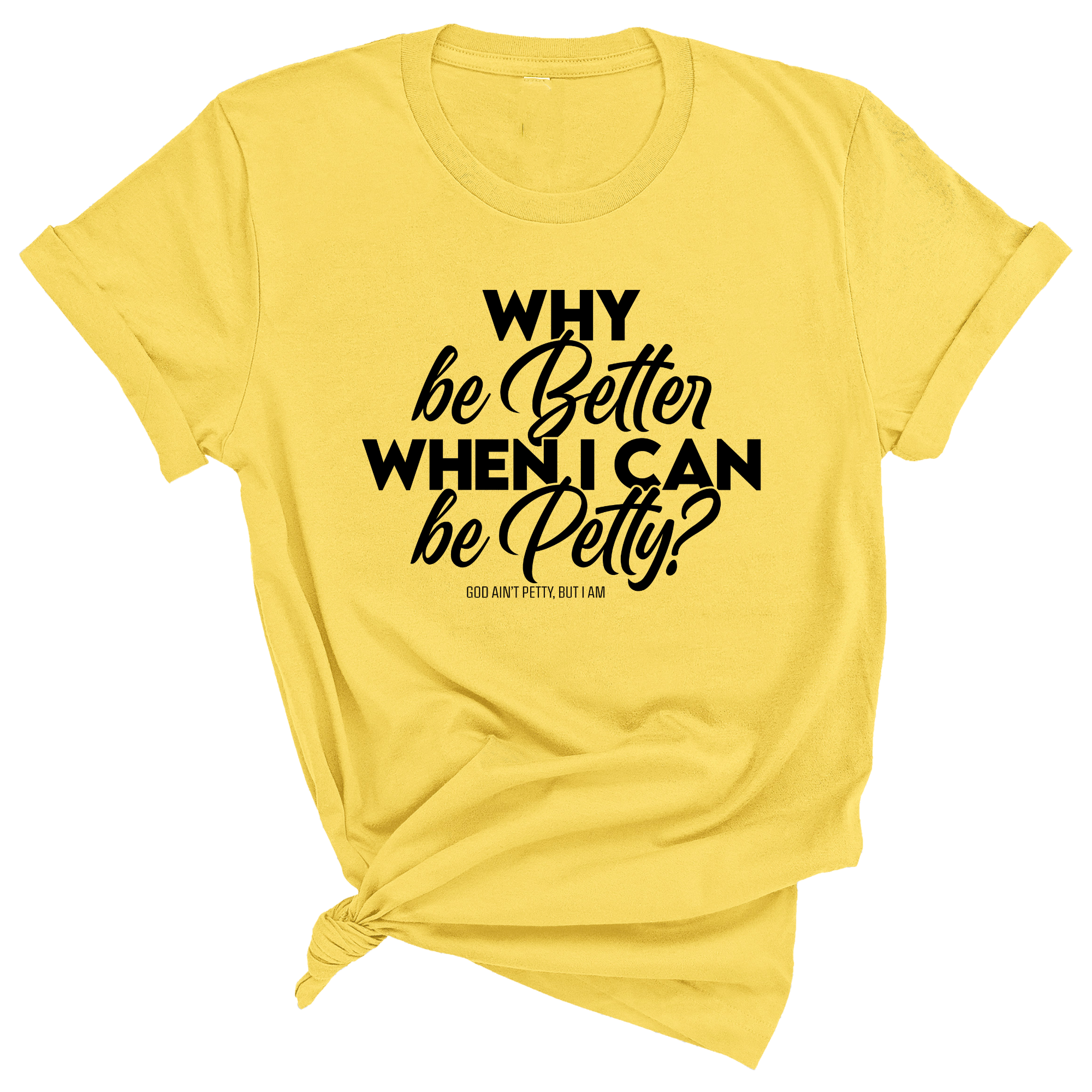 Why be better when I can be petty Unisex Tee-T-Shirt-The Original God Ain't Petty But I Am