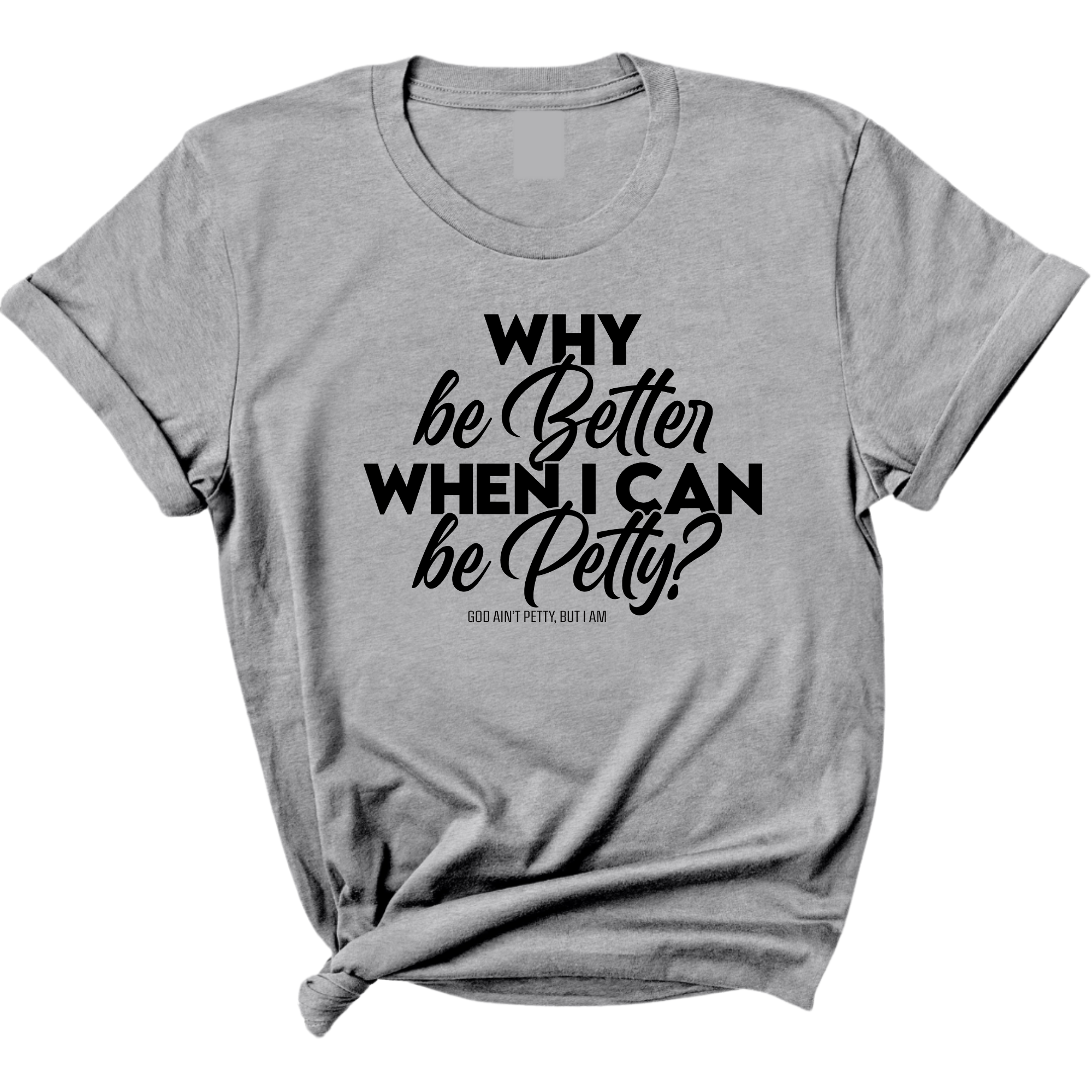 Why be better when I can be petty Unisex Tee-T-Shirt-The Original God Ain't Petty But I Am