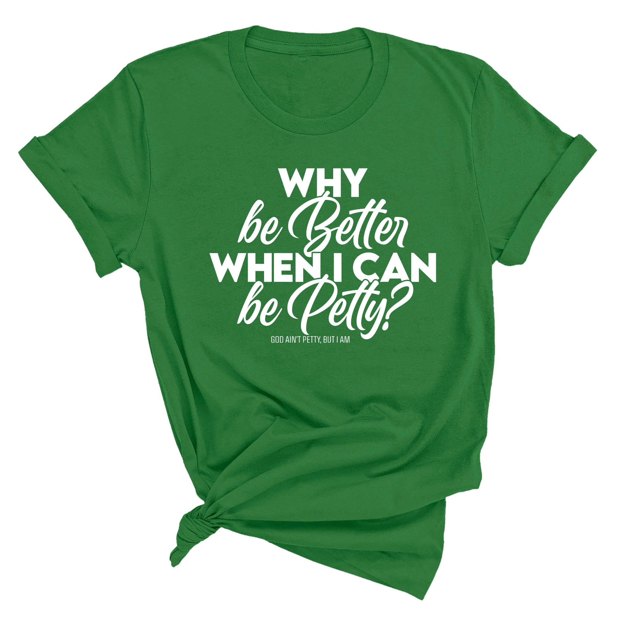 Why be better when I can be petty Unisex Tee-T-Shirt-The Original God Ain't Petty But I Am