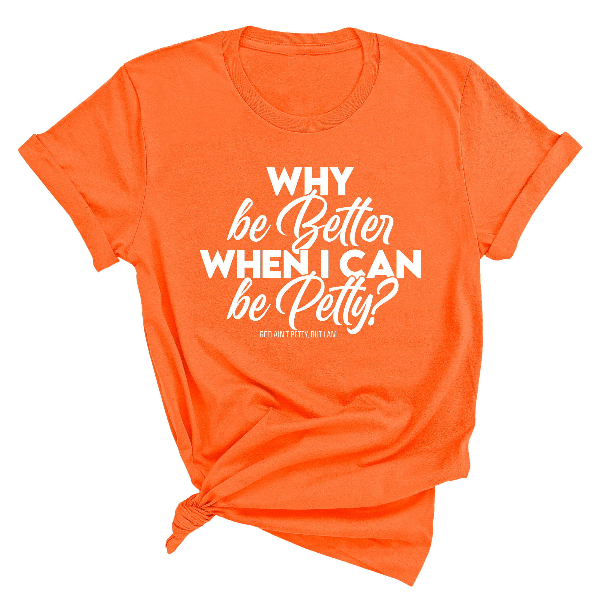 Why be better when I can be petty Unisex Tee-T-Shirt-The Original God Ain't Petty But I Am