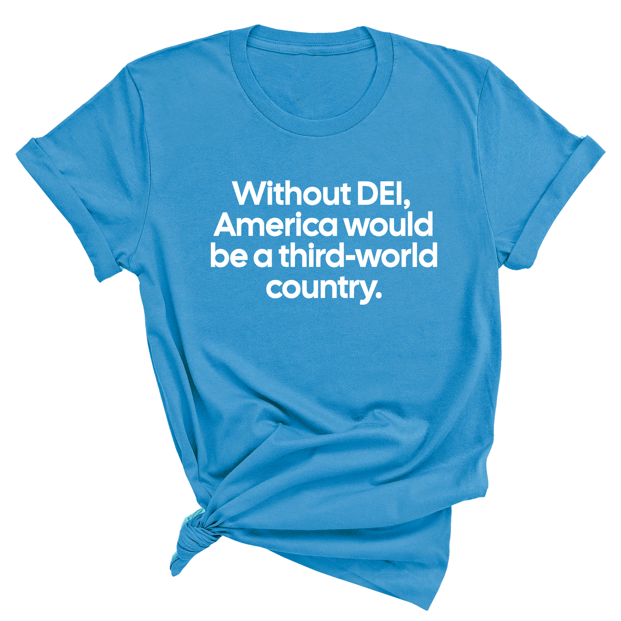 Without DEI, America Would Be a Third-World Country Unisex Tee-T-Shirt-The Original God Ain't Petty But I Am