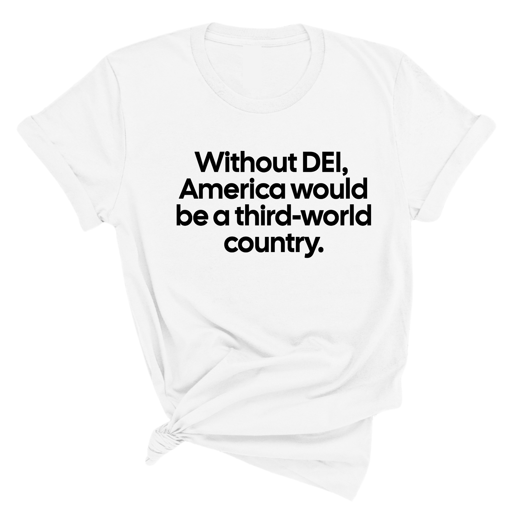 Without DEI, America Would Be a Third-World Country Unisex Tee-T-Shirt-The Original God Ain't Petty But I Am