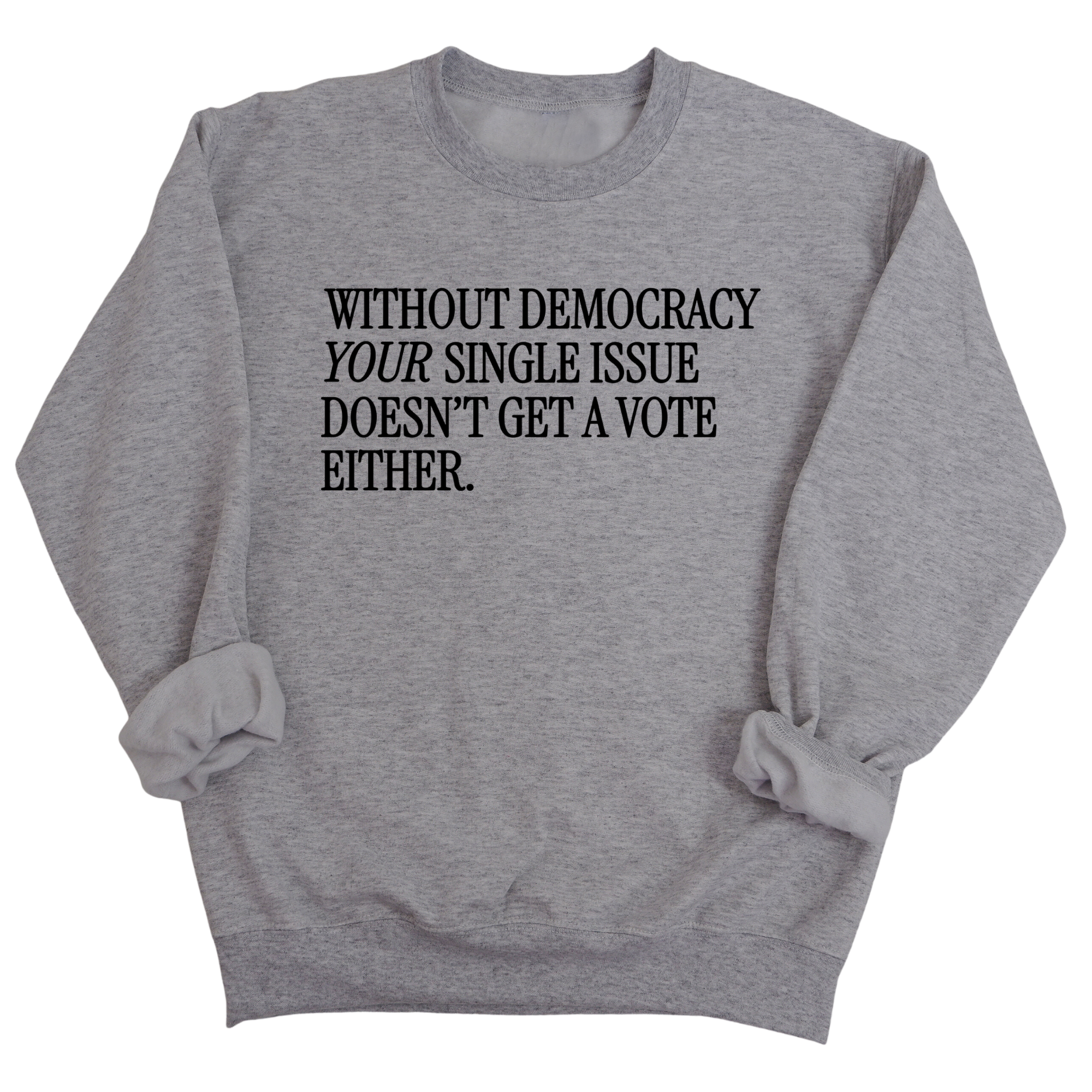 Without Democracy Your Single Issue Doesn't Get a Vote Either Unisex Sweatshirt-Sweatshirt-The Original God Ain't Petty But I Am