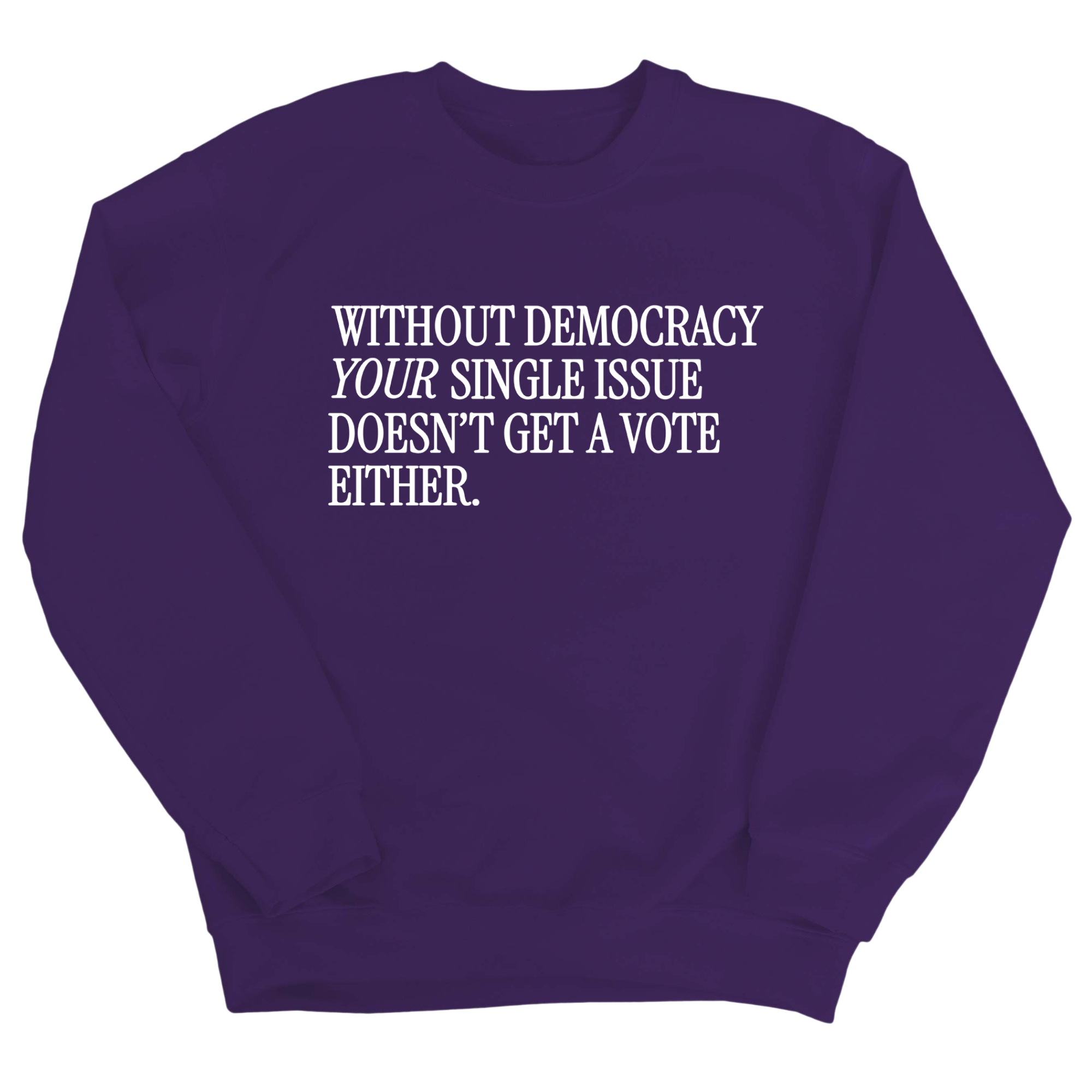 Without Democracy Your Single Issue Doesn't Get a Vote Either Unisex Sweatshirt-Sweatshirt-The Original God Ain't Petty But I Am