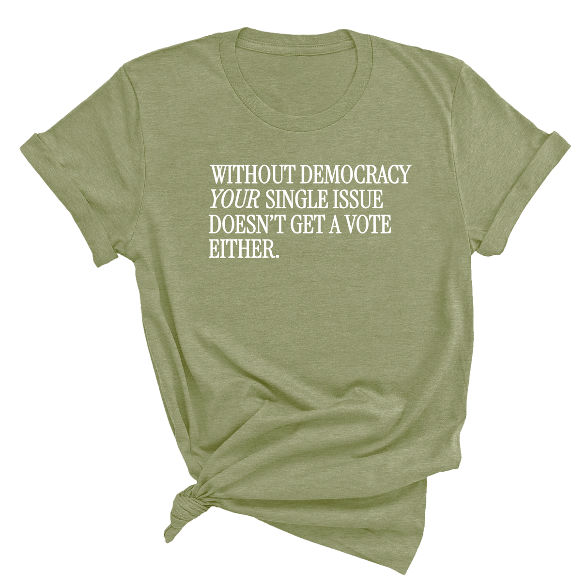 Without Democracy Your Single Issue Doesn't Get a Vote Either Unisex Tee-T-Shirt-The Original God Ain't Petty But I Am