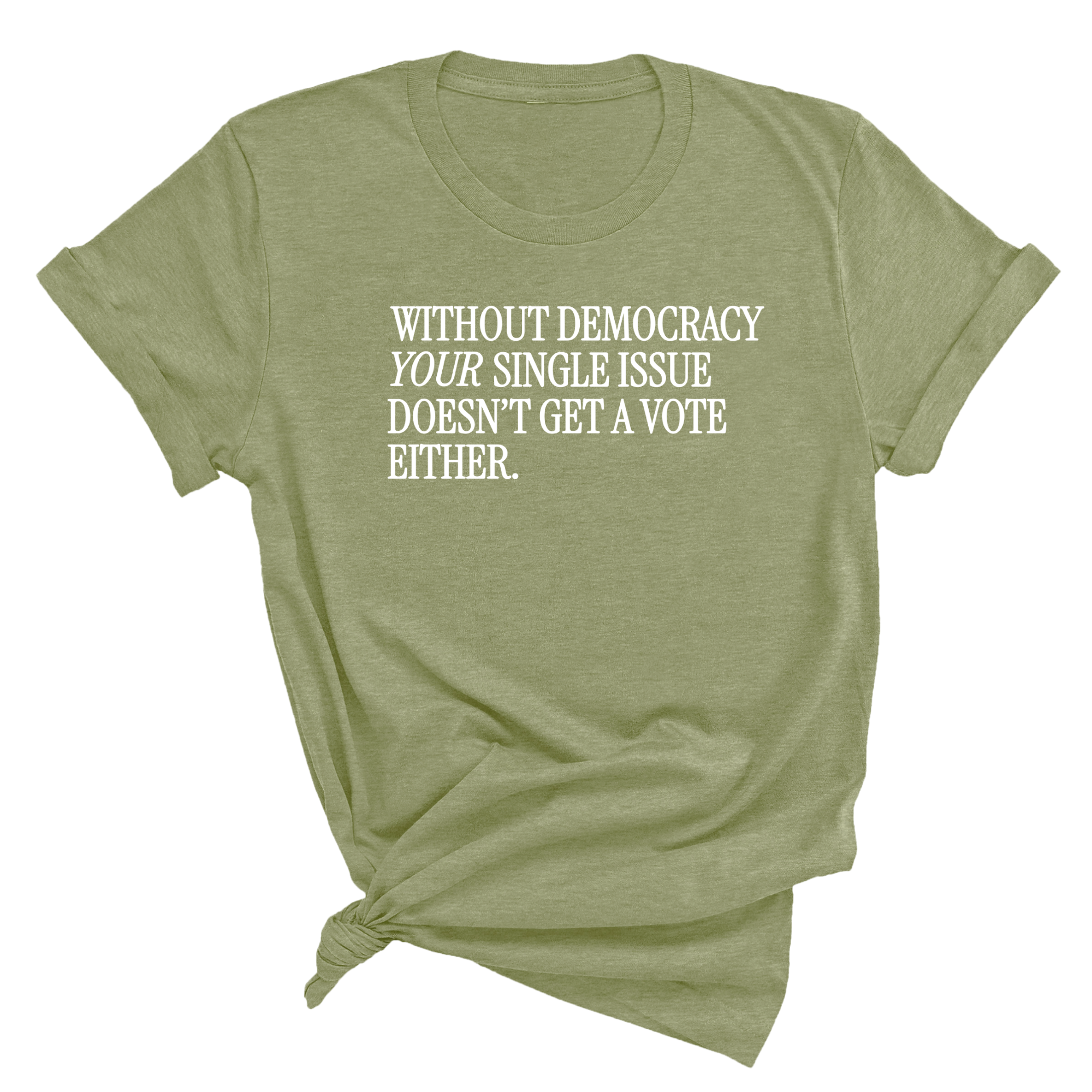 Without Democracy Your Single Issue Doesn't Get a Vote Either Unisex Tee-T-Shirt-The Original God Ain't Petty But I Am