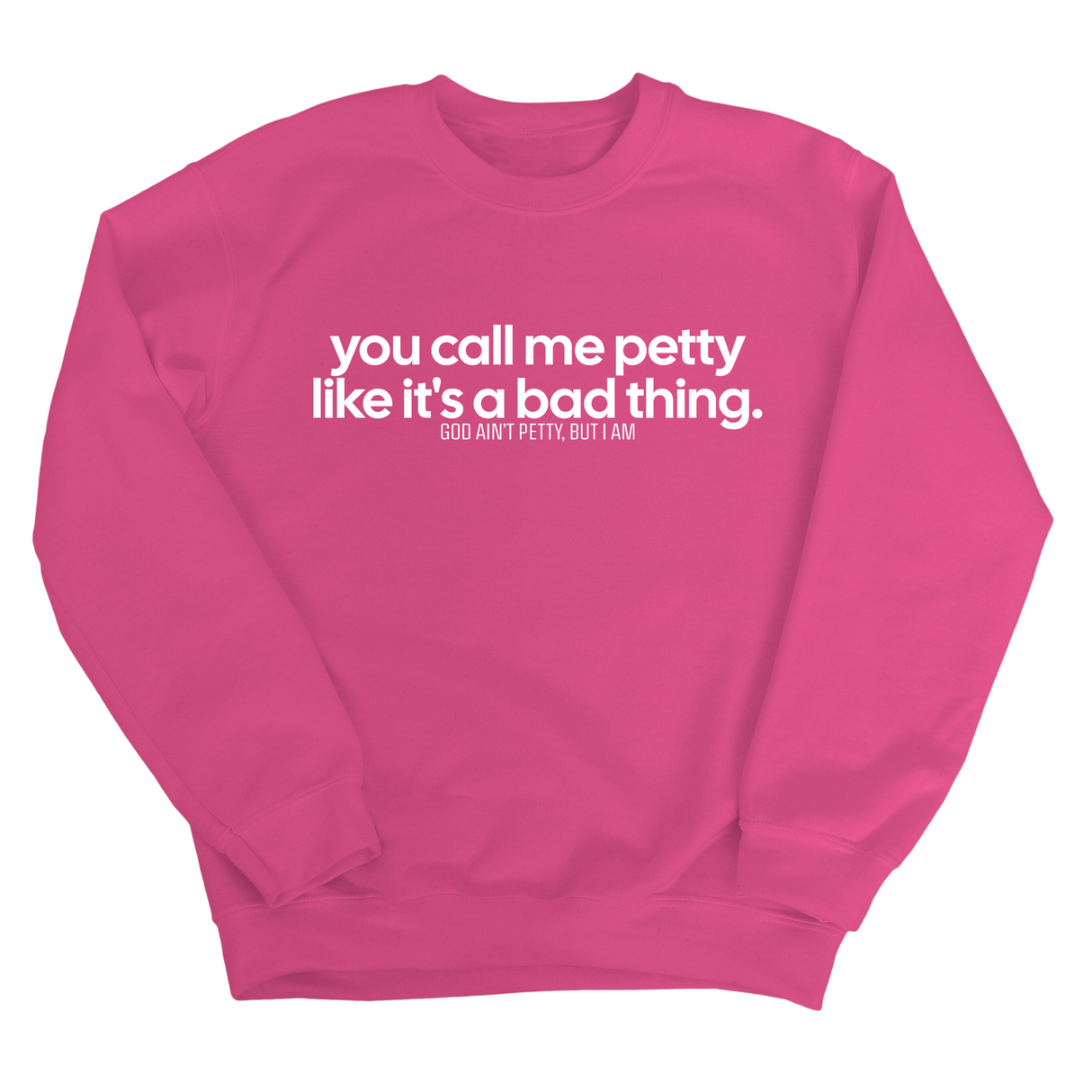 You Call Me Petty Like It's a Bad Thing Unisex Sweatshirt-Sweatshirt-The Original God Ain't Petty But I Am