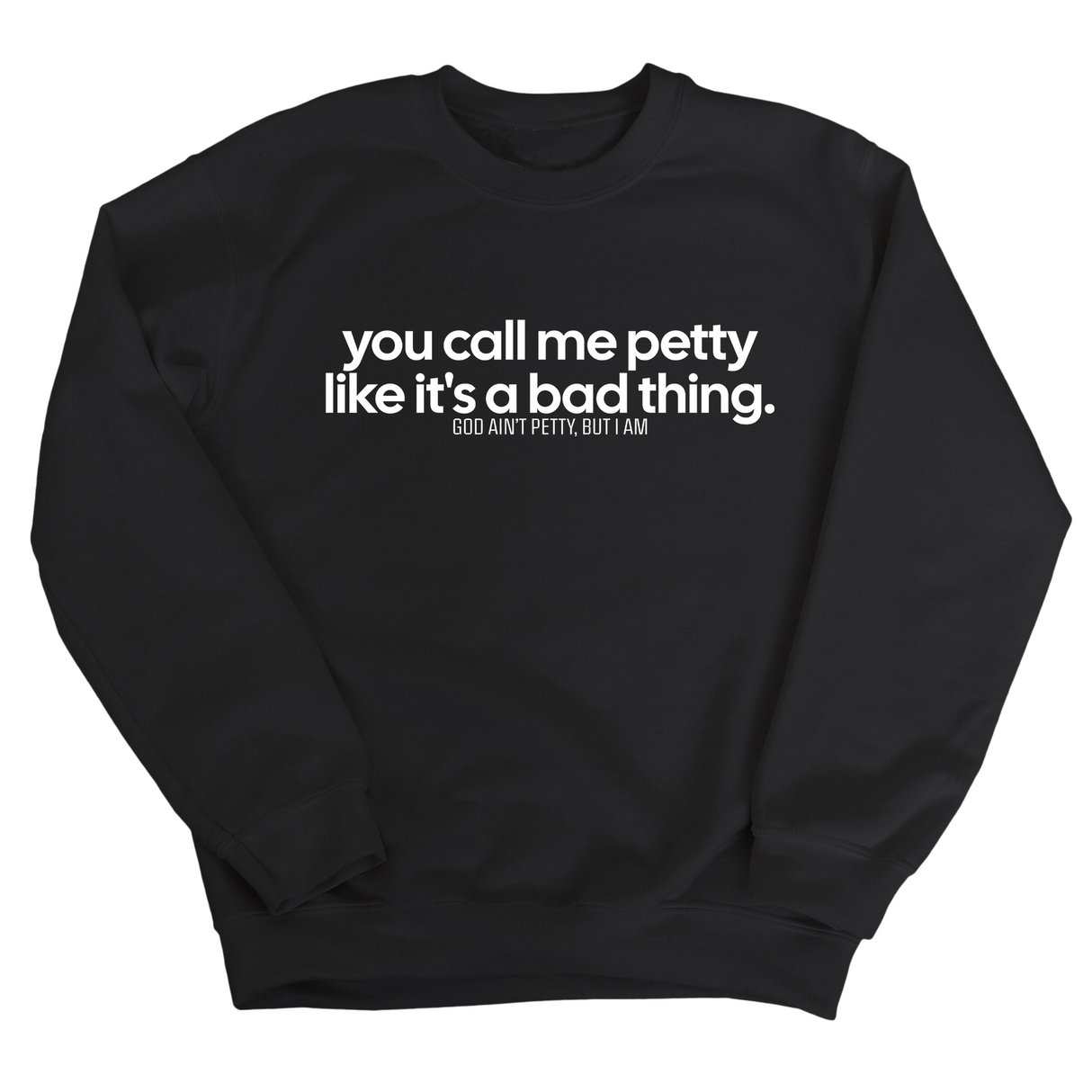 You Call Me Petty Like It's a Bad Thing Unisex Sweatshirt-Sweatshirt-The Original God Ain't Petty But I Am