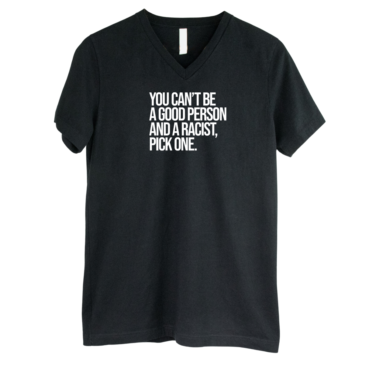 You Can't Be a Good Person and a Racist Pick One *BLACK V-NECK* Unisex Tee-T-Shirt-The Original God Ain't Petty But I Am