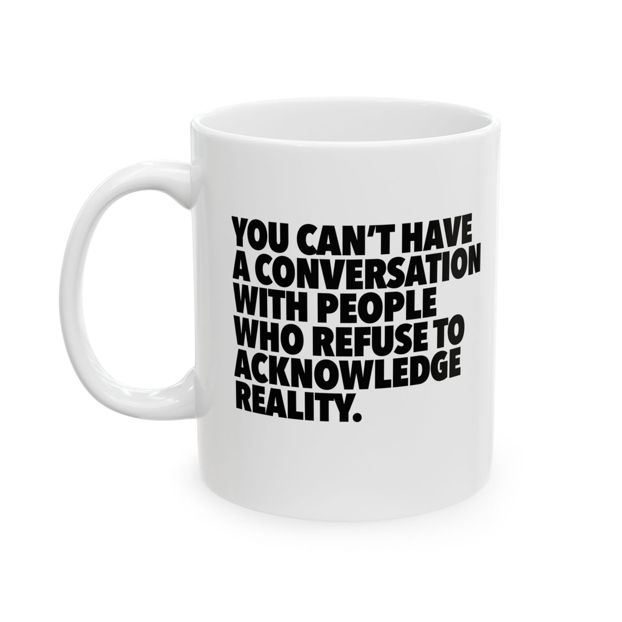 You Can't Have a Conversation with People Who Refuse to Acknowledge Reality Mug 11oz (White & Black)-Mug-The Original God Ain't Petty But I Am