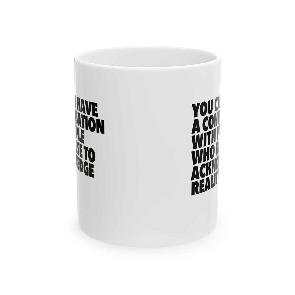 You Can't Have a Conversation with People Who Refuse to Acknowledge Reality Mug 11oz (White & Black)-Mug-The Original God Ain't Petty But I Am