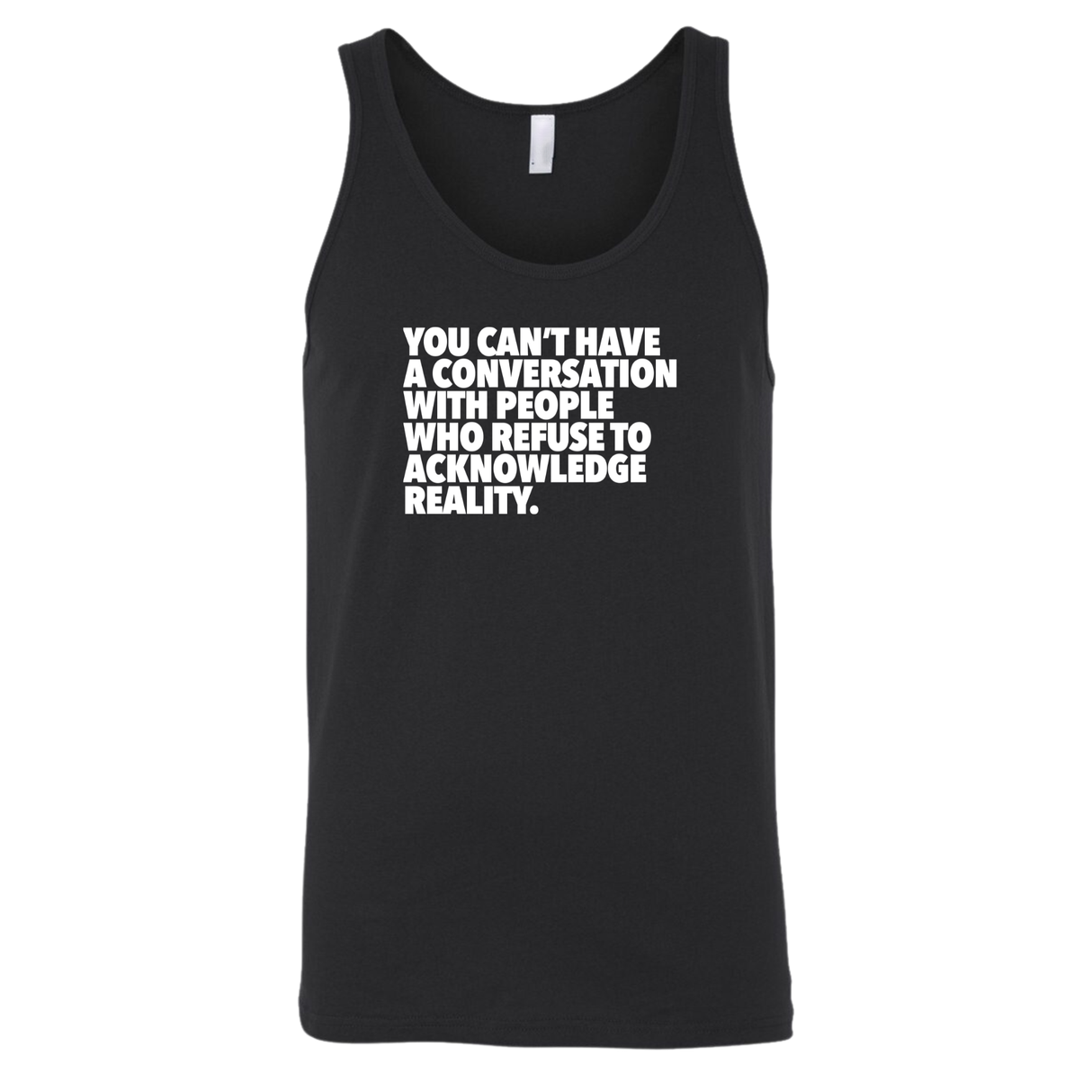 You Can't Have a Conversation with People Who Refuse to Acknowledge Reality Unisex Tank Top-T-Shirt-The Original God Ain't Petty But I Am