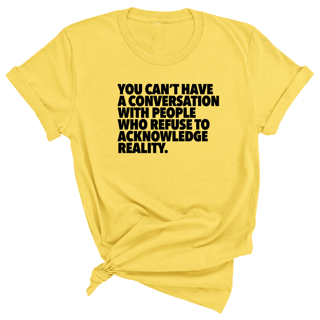 You Can't Have a Conversation with People Who Refuse to Acknowledge Reality Unisex Tee-T-Shirt-The Original God Ain't Petty But I Am