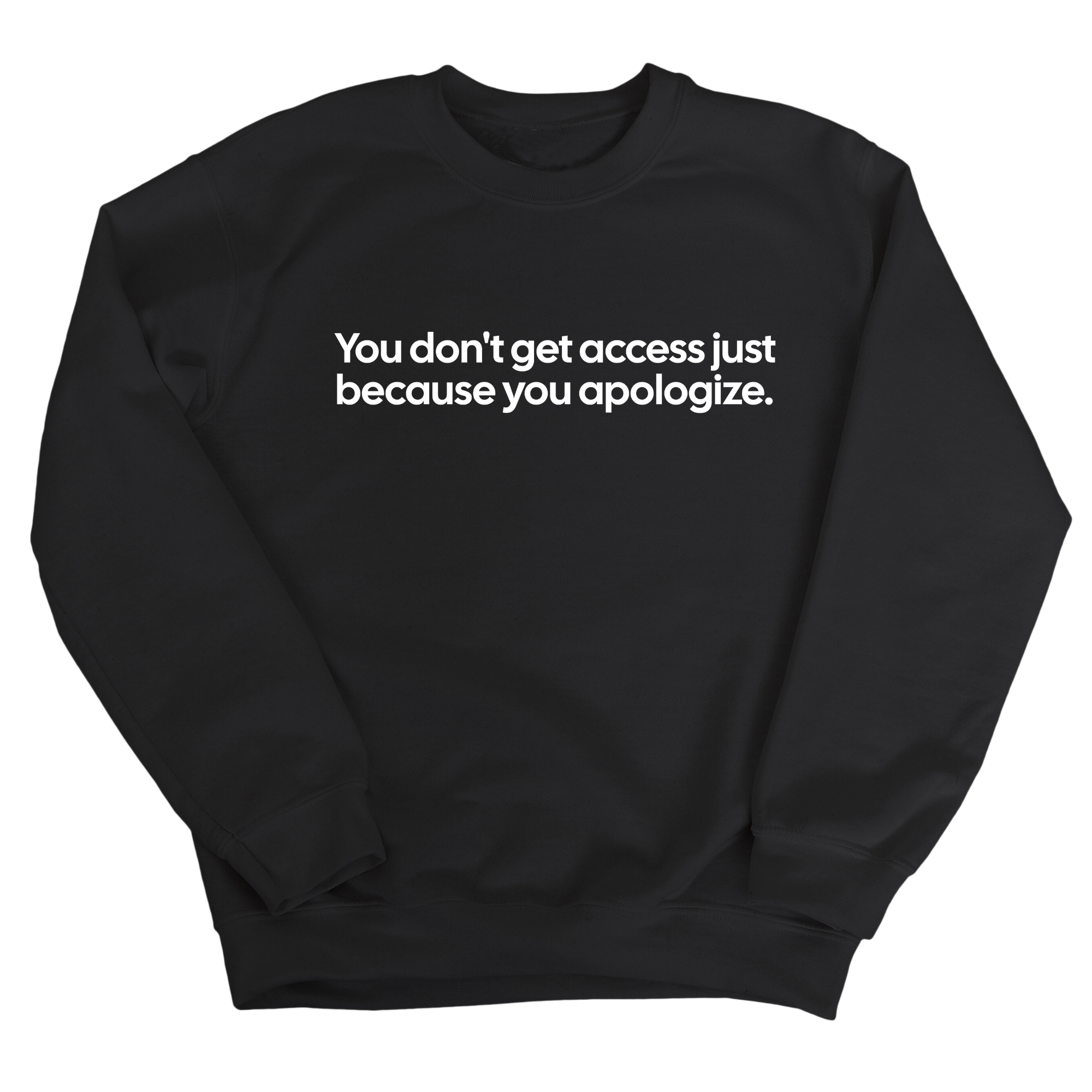 You Don’t Get Access Just Because You Apologize Unisex Sweatshirt-Sweatshirt-The Original God Ain't Petty But I Am
