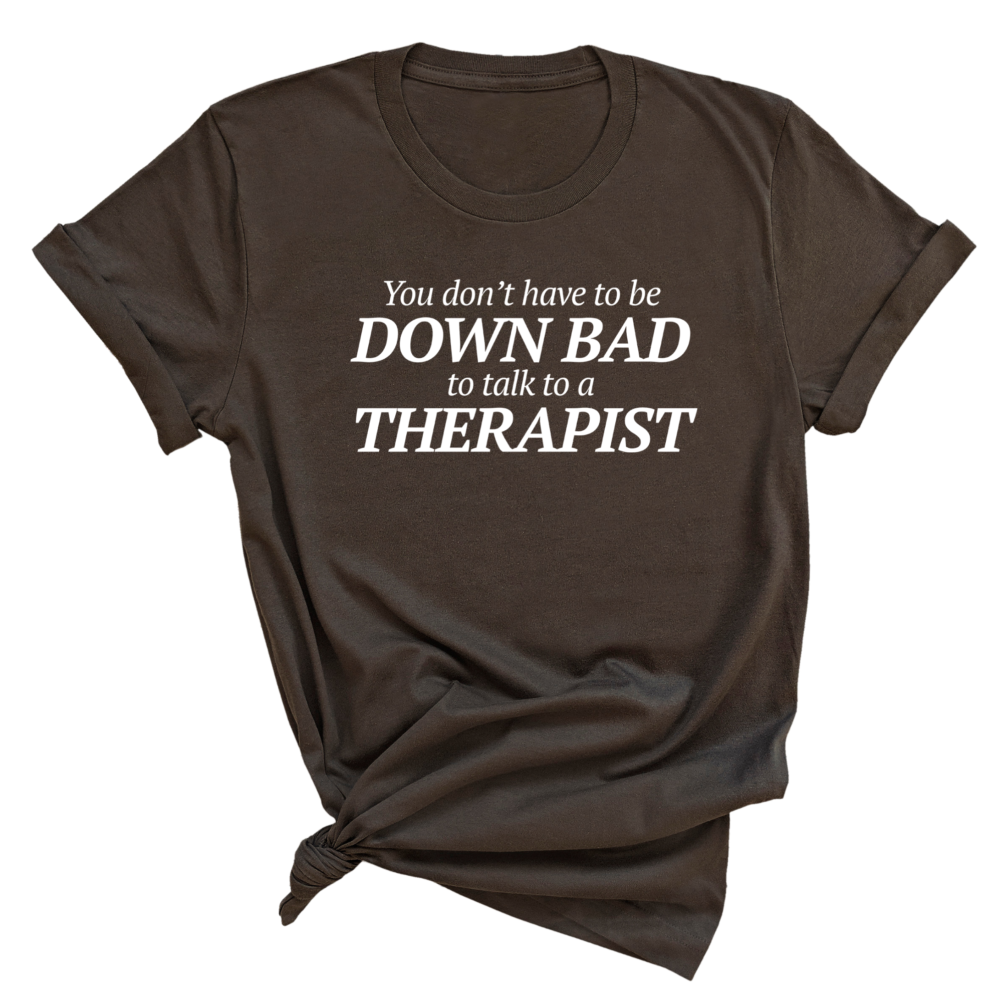 You Don't Have to Be Down Bad to Talk to a Therapist Unisex Tee-T-Shirt-The Original God Ain't Petty But I Am