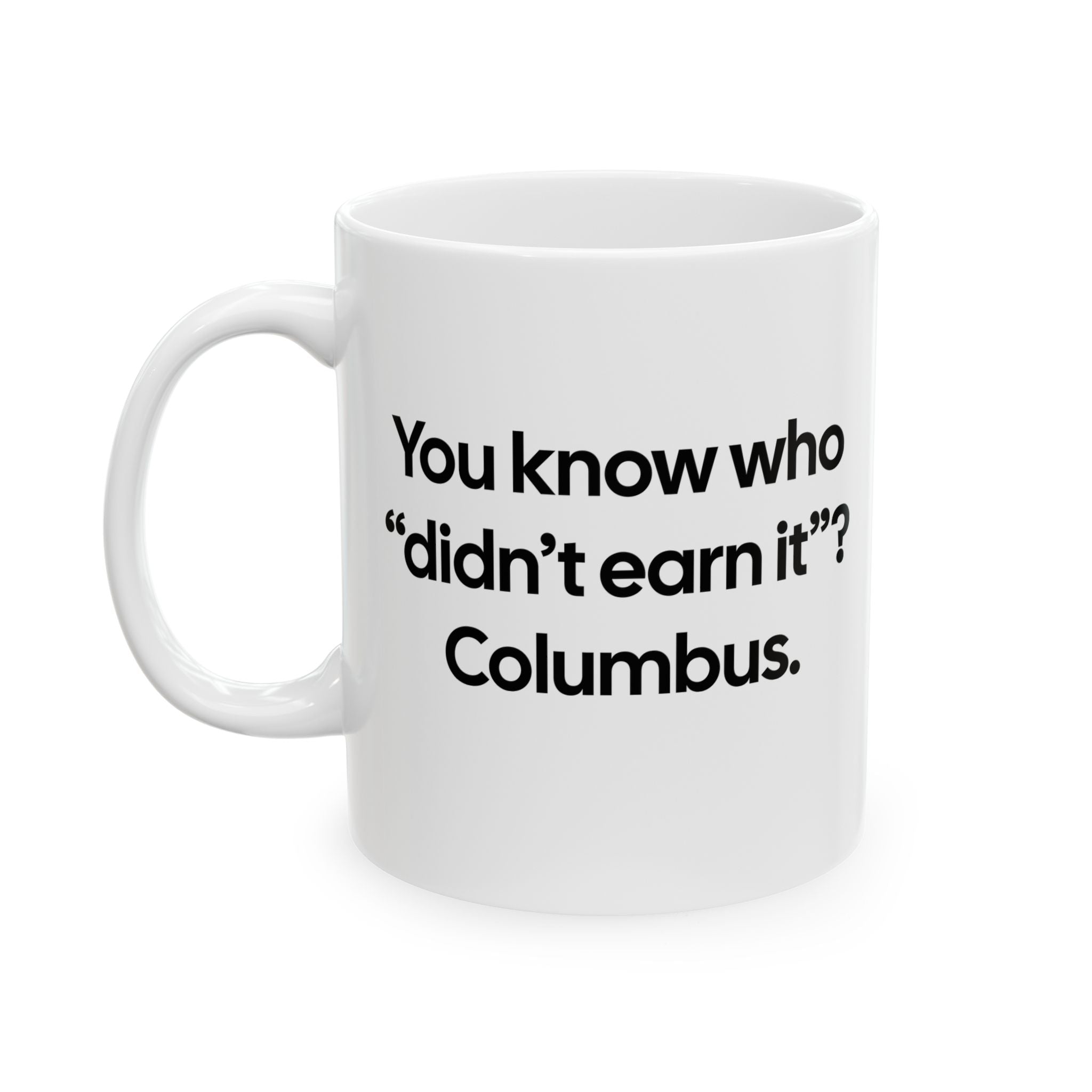 You Know Who "Didn’t Earn It”? Columbus Mug 11oz (White & Black)-Mug-The Original God Ain't Petty But I Am
