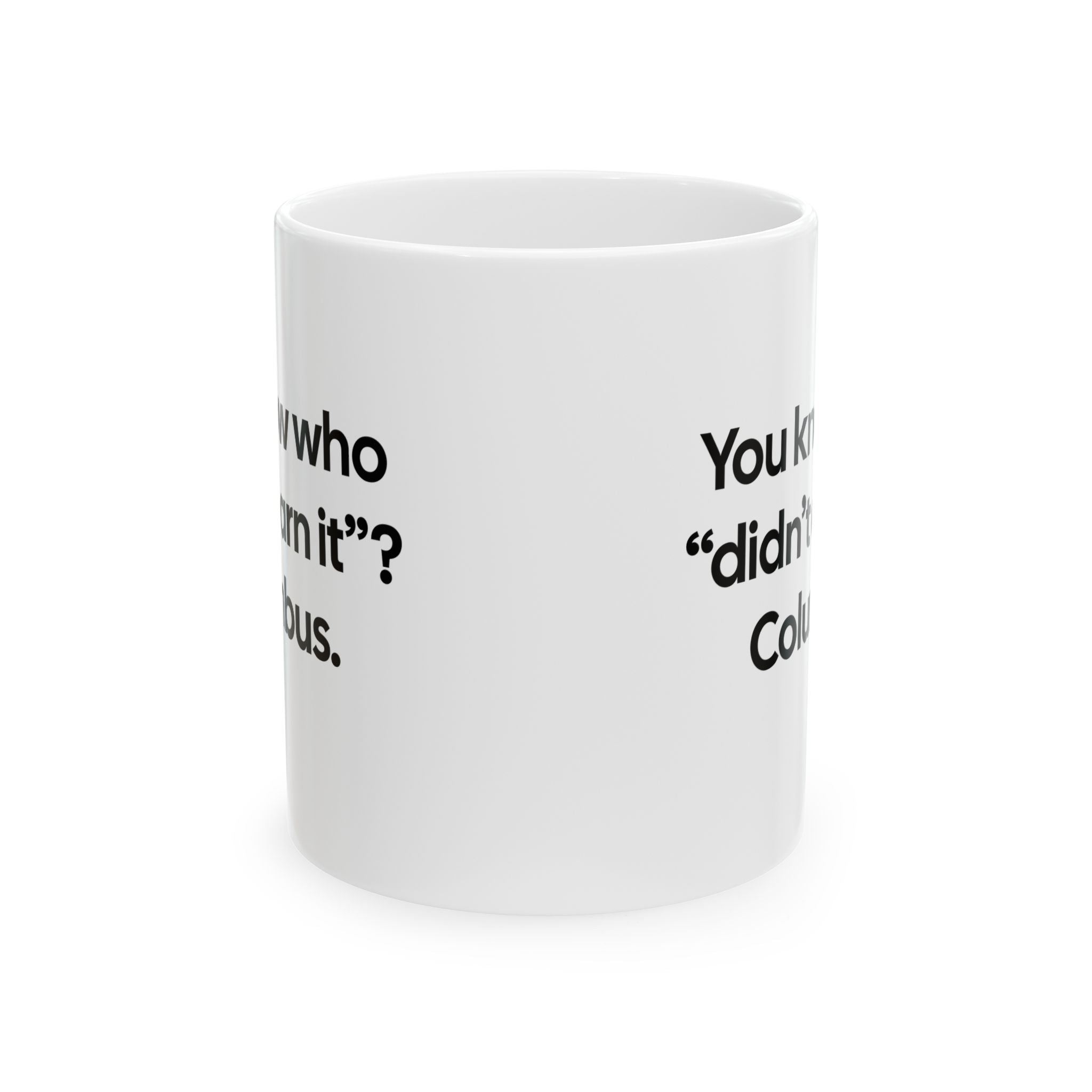 You Know Who "Didn’t Earn It”? Columbus Mug 11oz (White & Black)-Mug-The Original God Ain't Petty But I Am