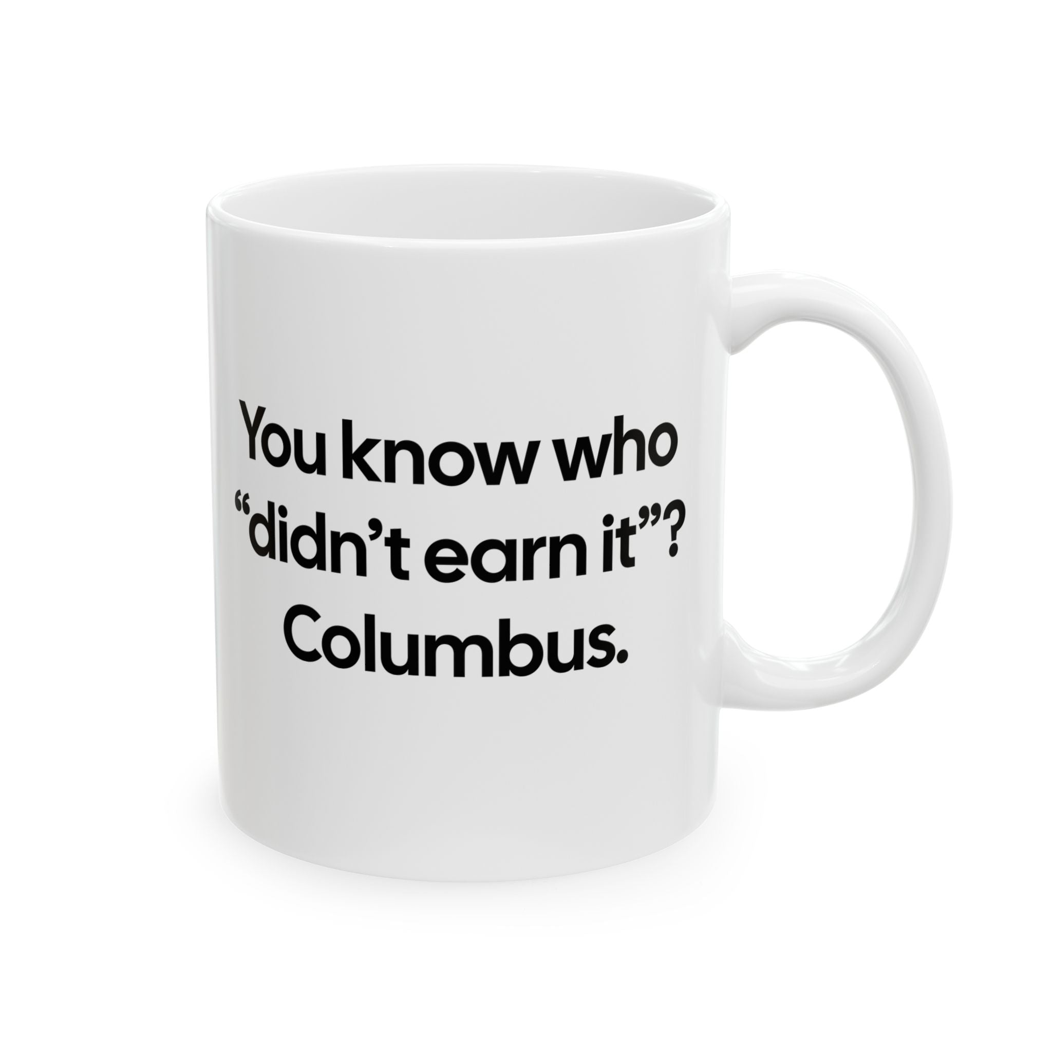 You Know Who "Didn’t Earn It”? Columbus Mug 11oz (White & Black)-Mug-The Original God Ain't Petty But I Am