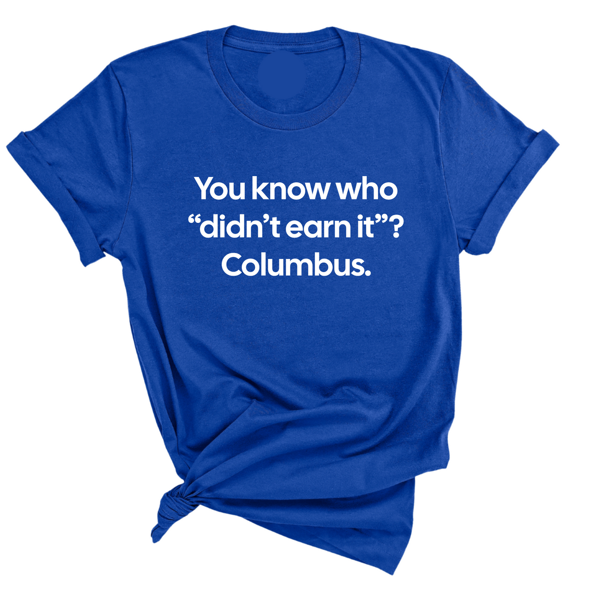 You Know Who "Didn’t Earn It”? Columbus Unisex Tee-T-Shirt-The Original God Ain't Petty But I Am