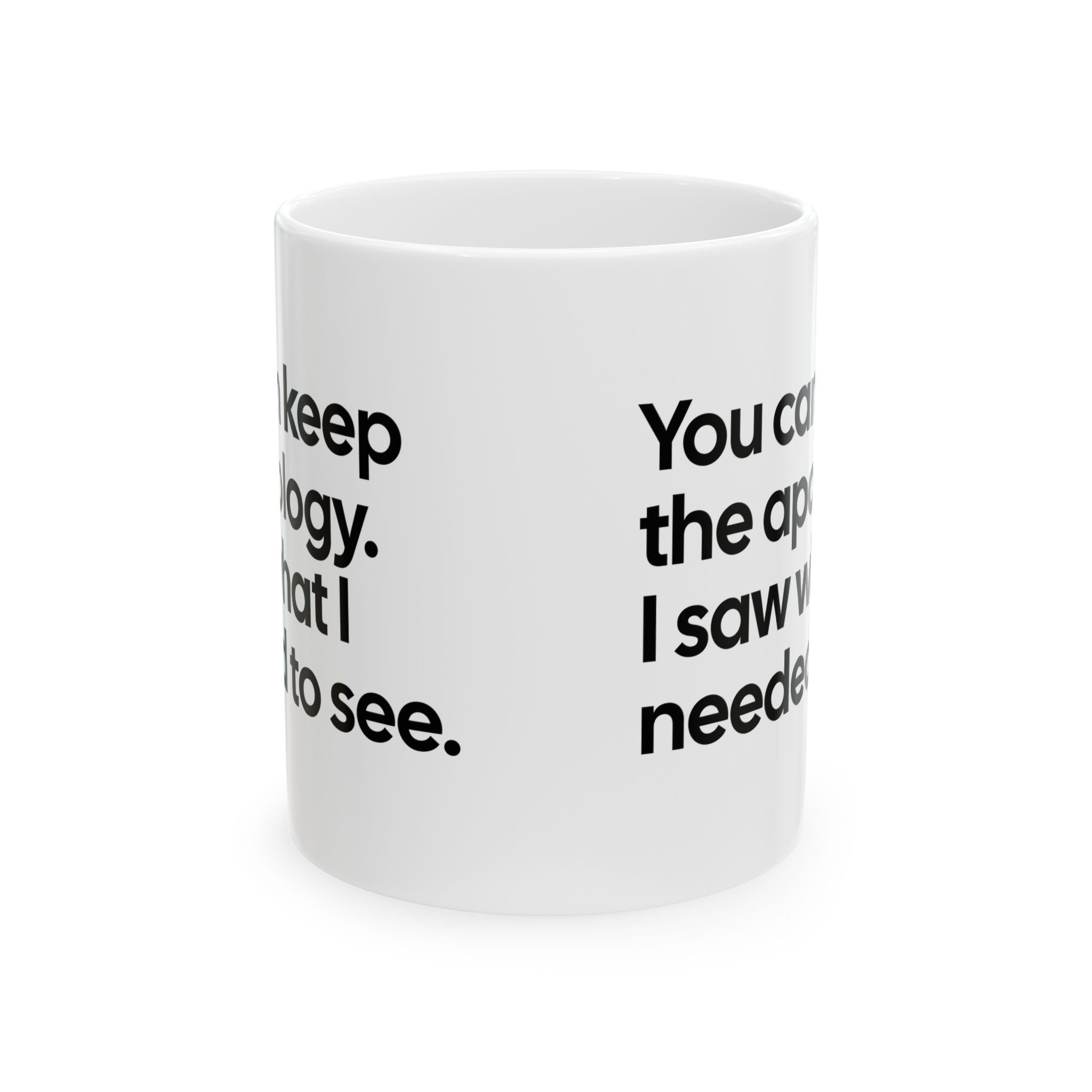 You can keep the apology. I saw what I needed to see Mug 11oz (White & Black)-Mug-The Original God Ain't Petty But I Am