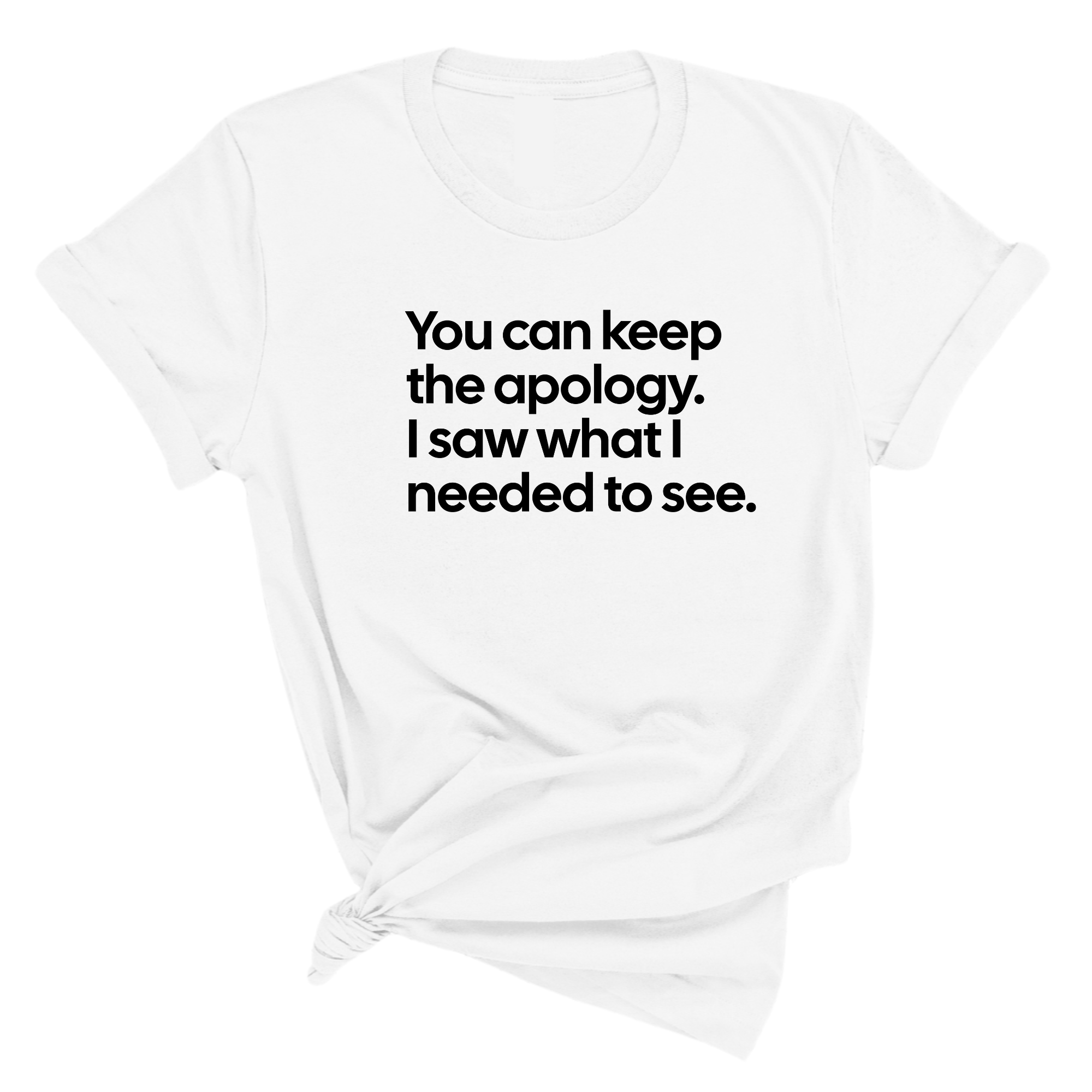 You can keep the apology. I saw what I needed to see Unisex Tee-T-Shirt-The Original God Ain't Petty But I Am