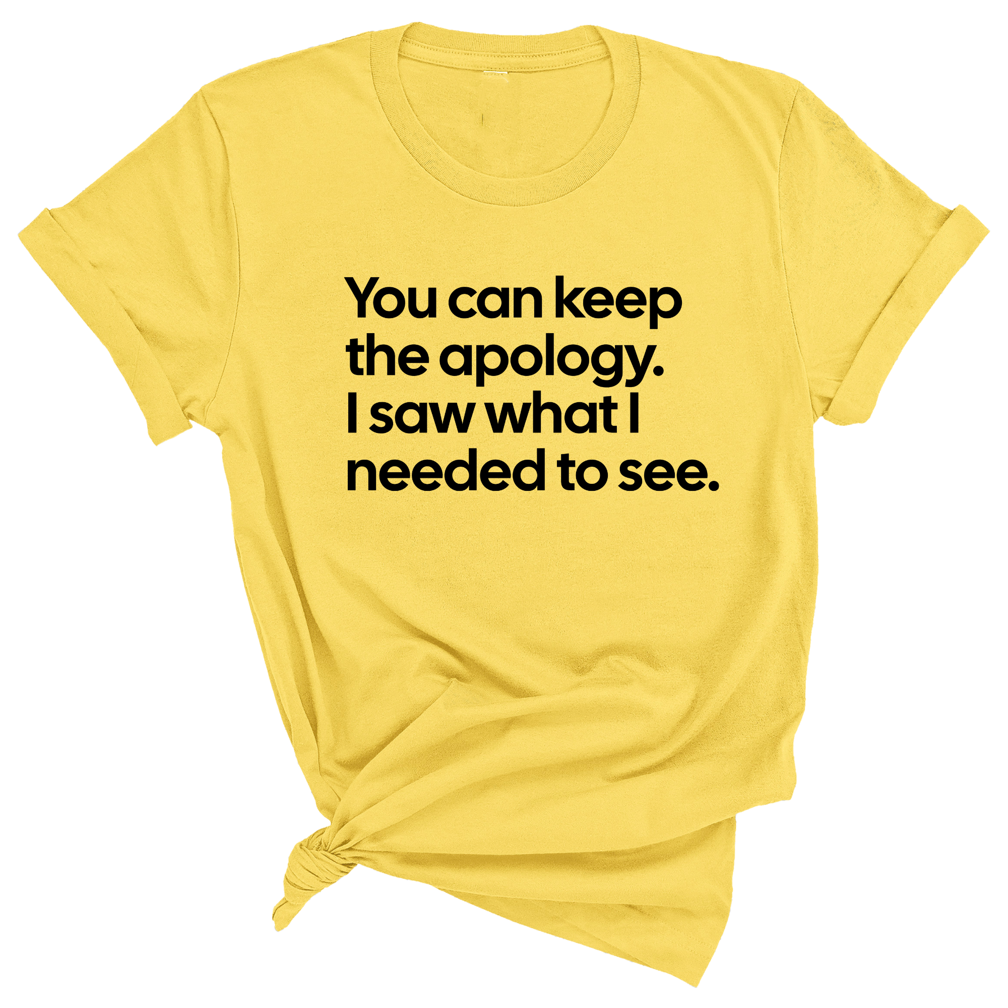 You can keep the apology. I saw what I needed to see Unisex Tee-T-Shirt-The Original God Ain't Petty But I Am