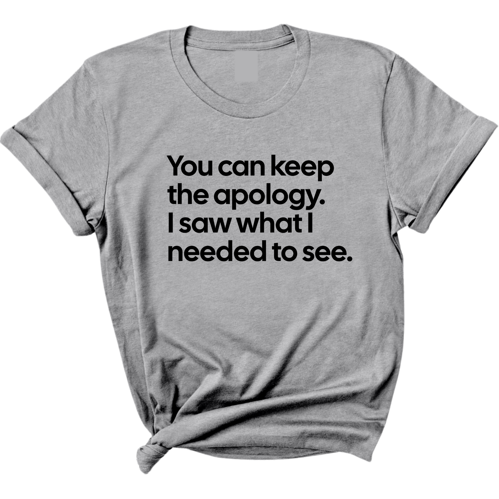 You can keep the apology. I saw what I needed to see Unisex Tee-T-Shirt-The Original God Ain't Petty But I Am