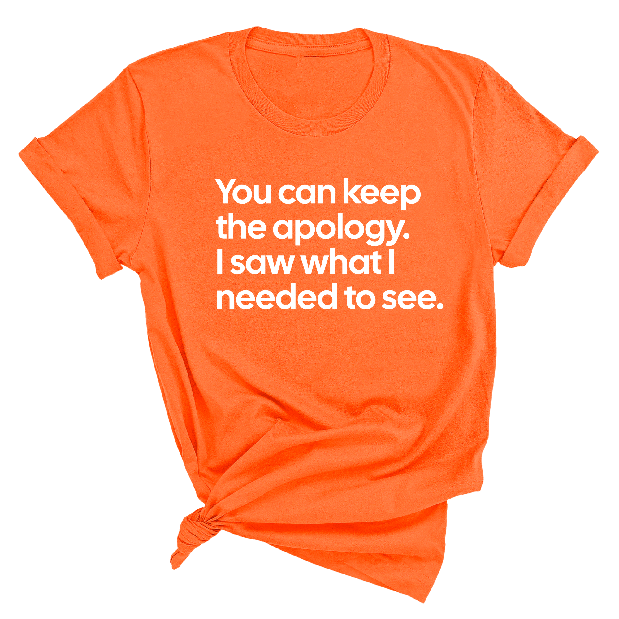 You can keep the apology. I saw what I needed to see Unisex Tee-T-Shirt-The Original God Ain't Petty But I Am