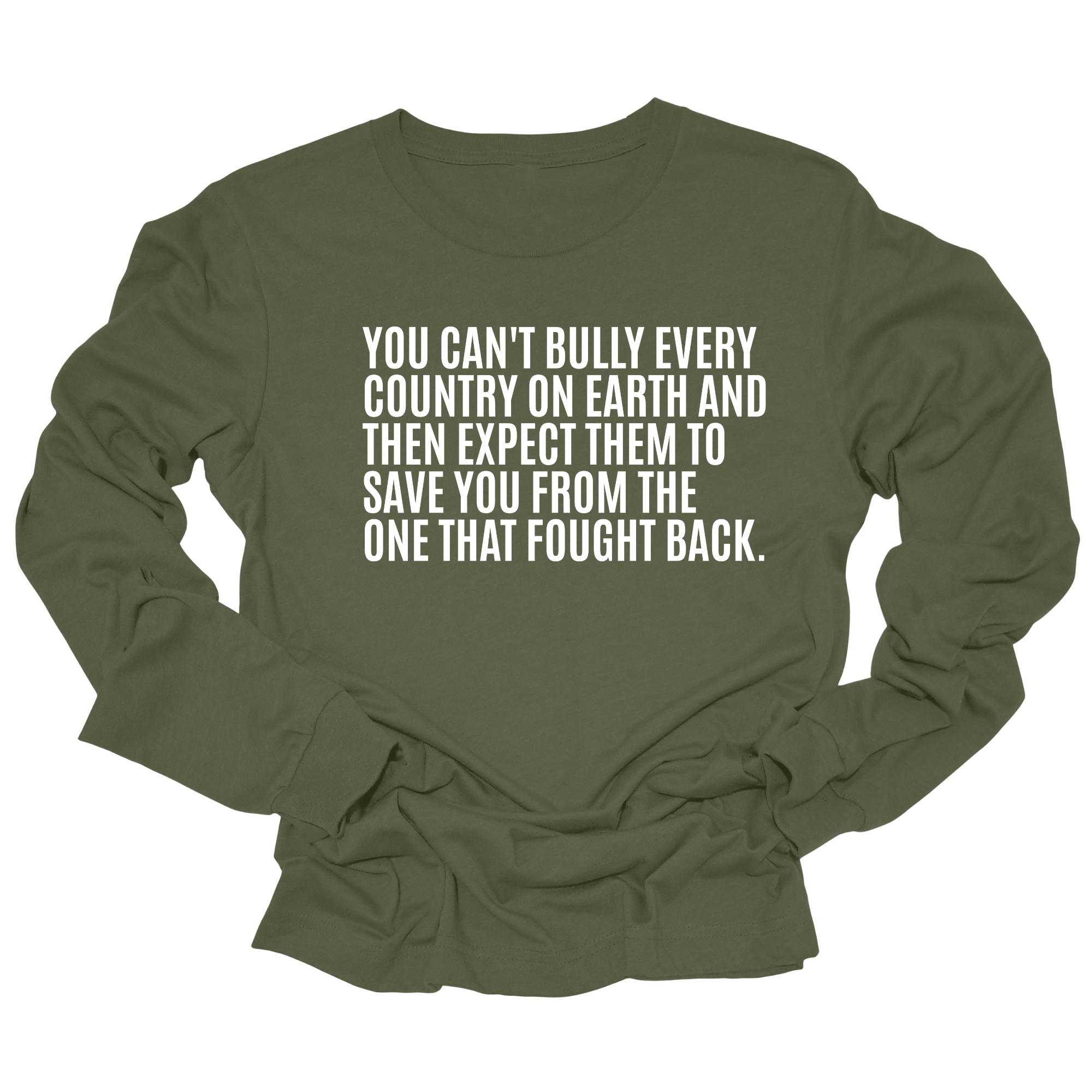 You can't bully every country on earth and then expect them to save you form the one that fought back Unisex Long Sleeved Tee-Long Sleeved T-Shirt-The Original God Ain't Petty But I Am