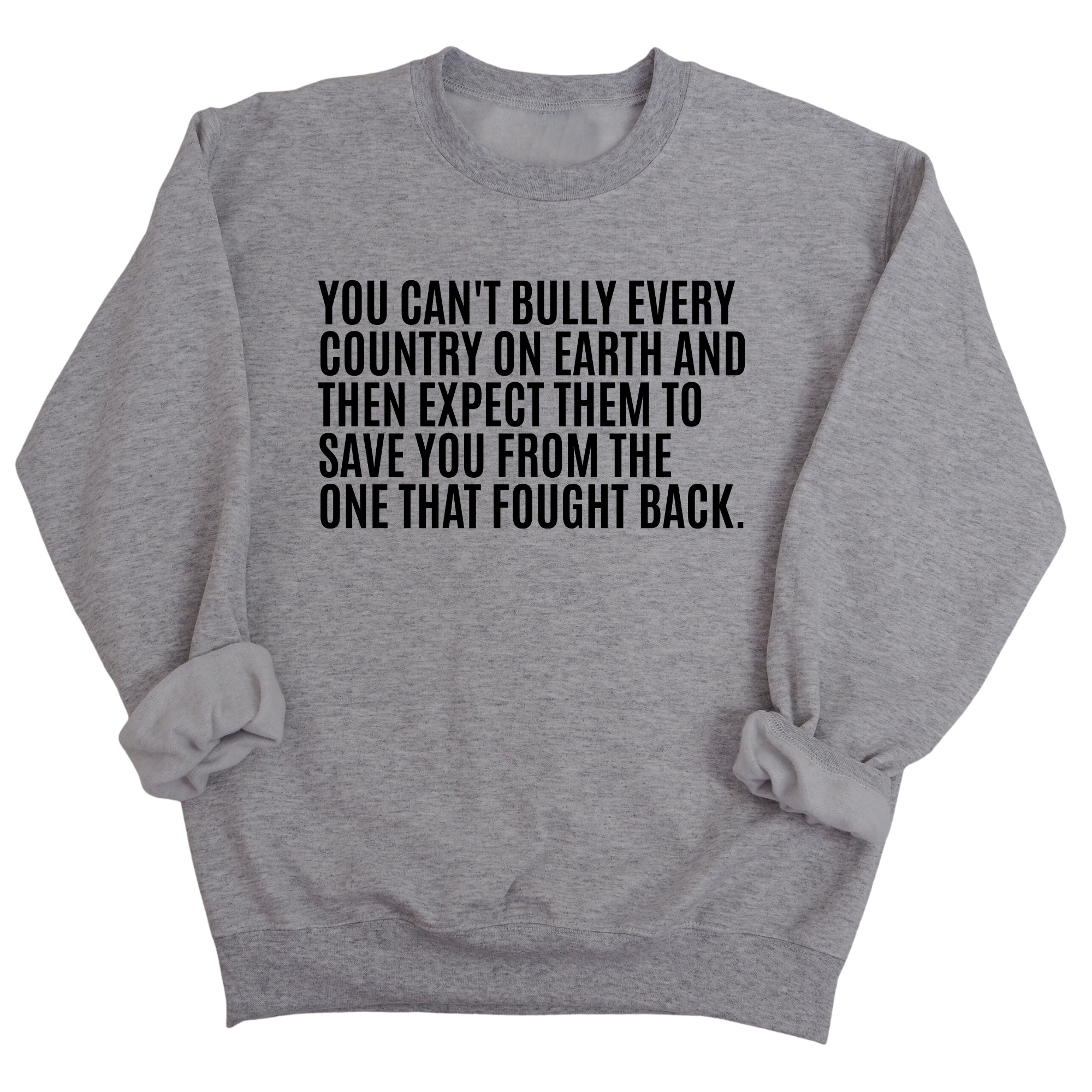 You can't bully every country on earth and then expect them to save you form the one that fought back Unisex Sweatshirt-Sweatshirt-The Original God Ain't Petty But I Am