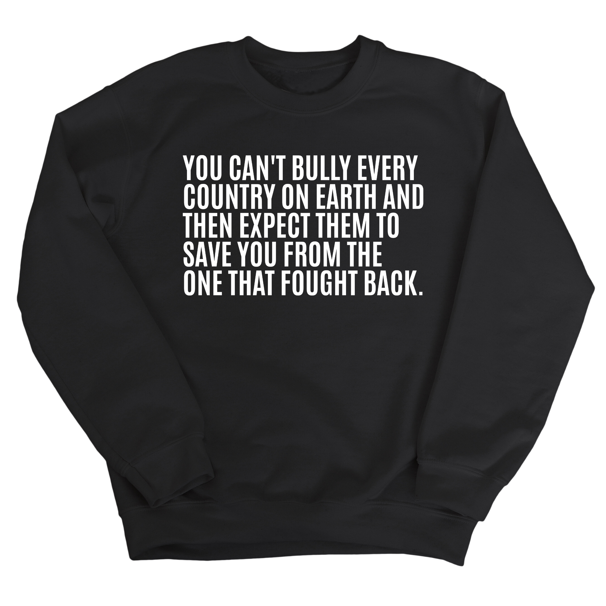 You can't bully every country on earth and then expect them to save you form the one that fought back Unisex Sweatshirt-Sweatshirt-The Original God Ain't Petty But I Am